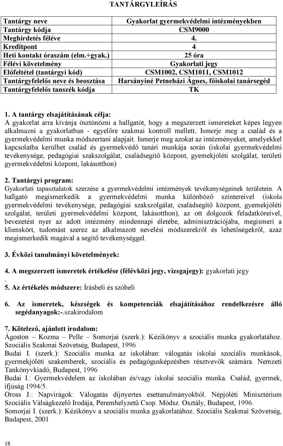 kívánja ösztönözni a hallgatót, hogy a megszerzett ismereteket képes legyen alkalmazni a gyakorlatban - egyelőre szakmai kontroll mellett.