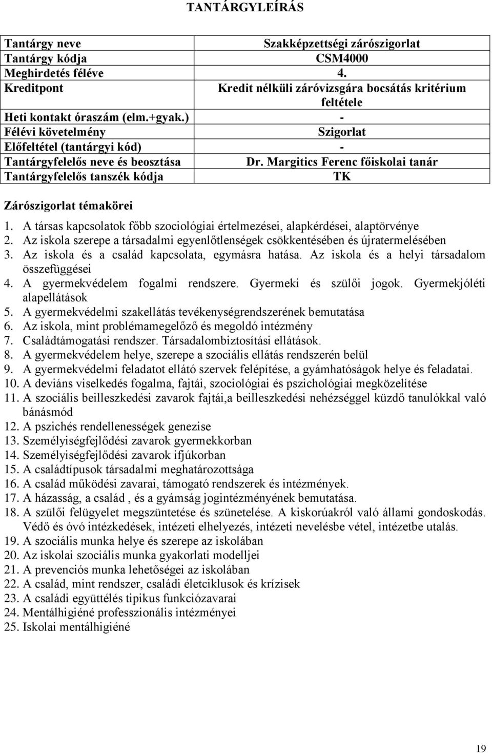 A társas kapcsolatok főbb szociológiai értelmezései, alapkérdései, alaptörvénye 2. Az iskola szerepe a társadalmi egyenlőtlenségek csökkentésében és újratermelésében 3.