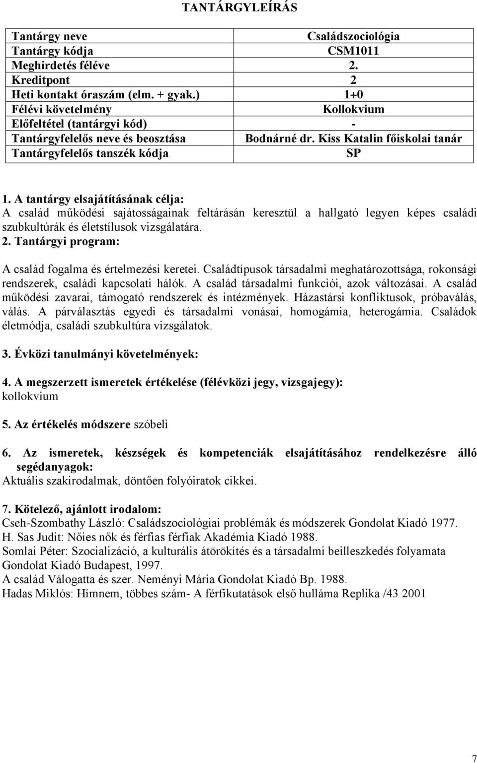 Tantárgyi program: A család fogalma és értelmezési keretei. Családtípusok társadalmi meghatározottsága, rokonsági rendszerek, családi kapcsolati hálók. A család társadalmi funkciói, azok változásai.