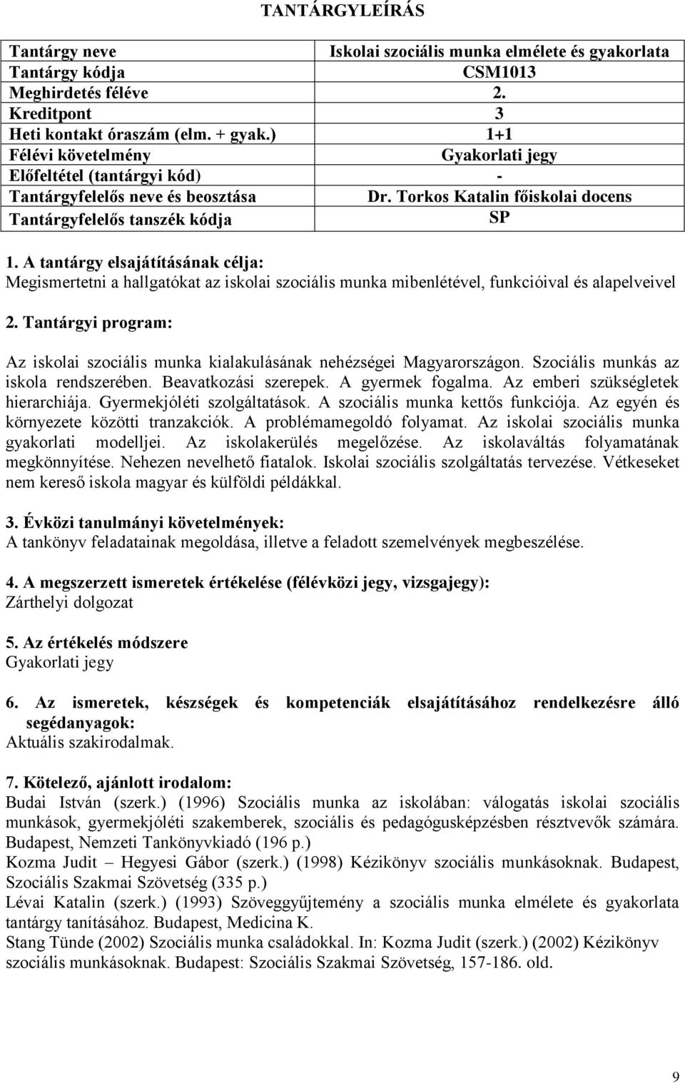 Tantárgyi program: Az iskolai szociális munka kialakulásának nehézségei Magyarországon. Szociális munkás az iskola rendszerében. Beavatkozási szerepek. A gyermek fogalma.