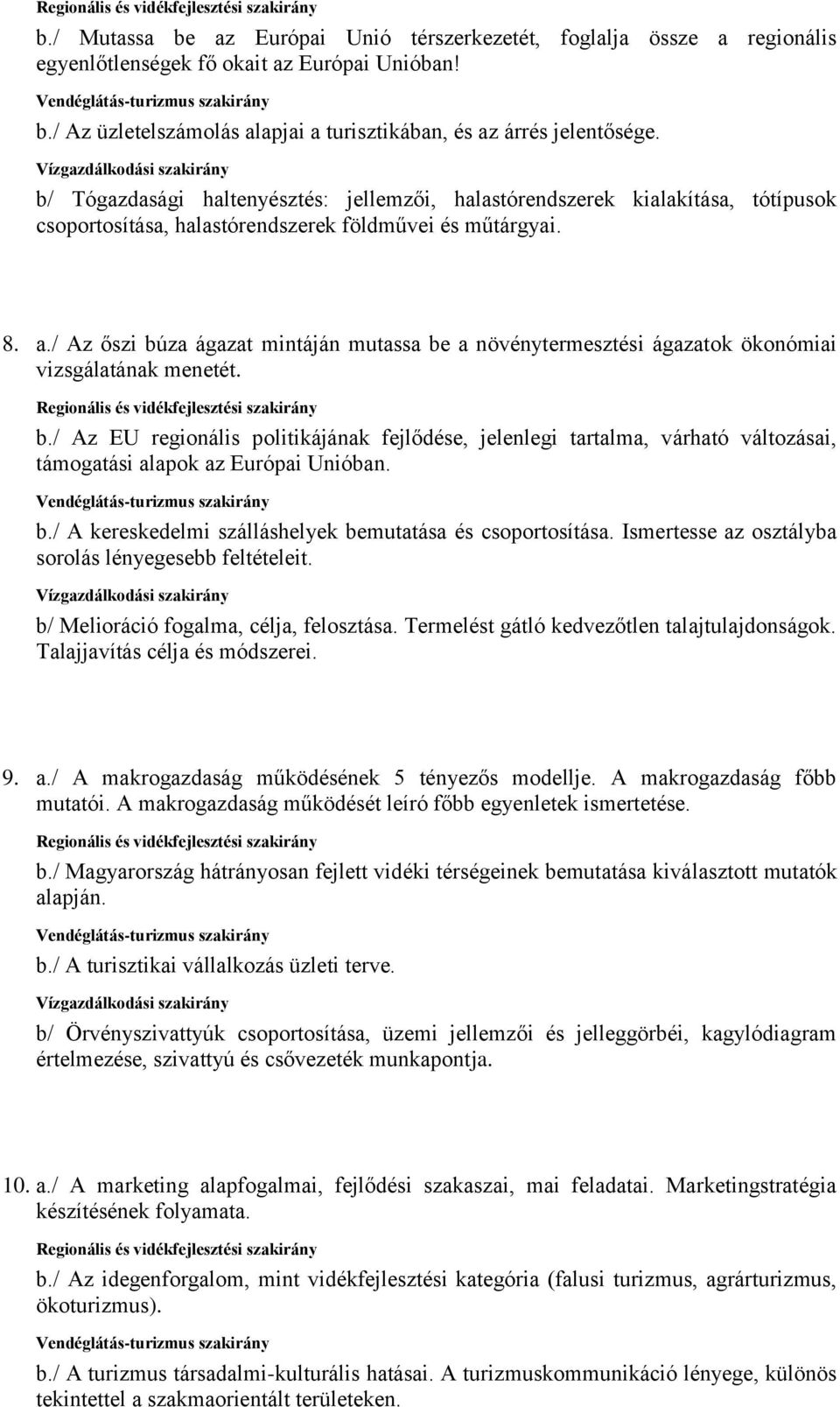 / Az őszi búza ágazat mintáján mutassa be a növénytermesztési ágazatok ökonómiai vizsgálatának menetét. b./ Az EU regionális politikájának fejlődése, jelenlegi tartalma, várható változásai, támogatási alapok az Európai Unióban.