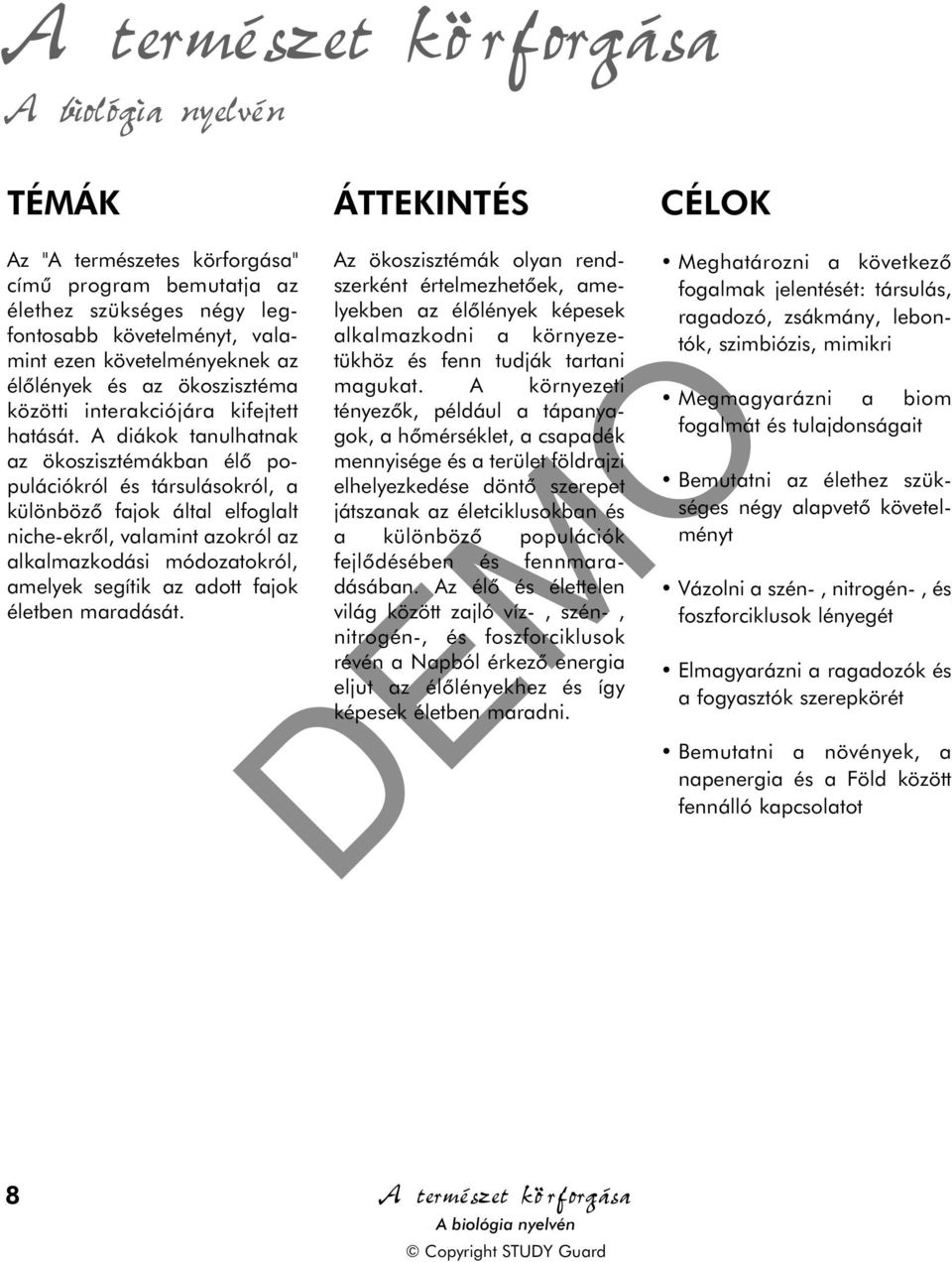 A diákok tanulhatnak az ökoszisztémákban élõ populációkról és társulásokról, a különbözõ fajok által elfoglalt niche-ekrõl, valamint azokról az alkalmazkodási módozatokról, amelyek segítik az adott