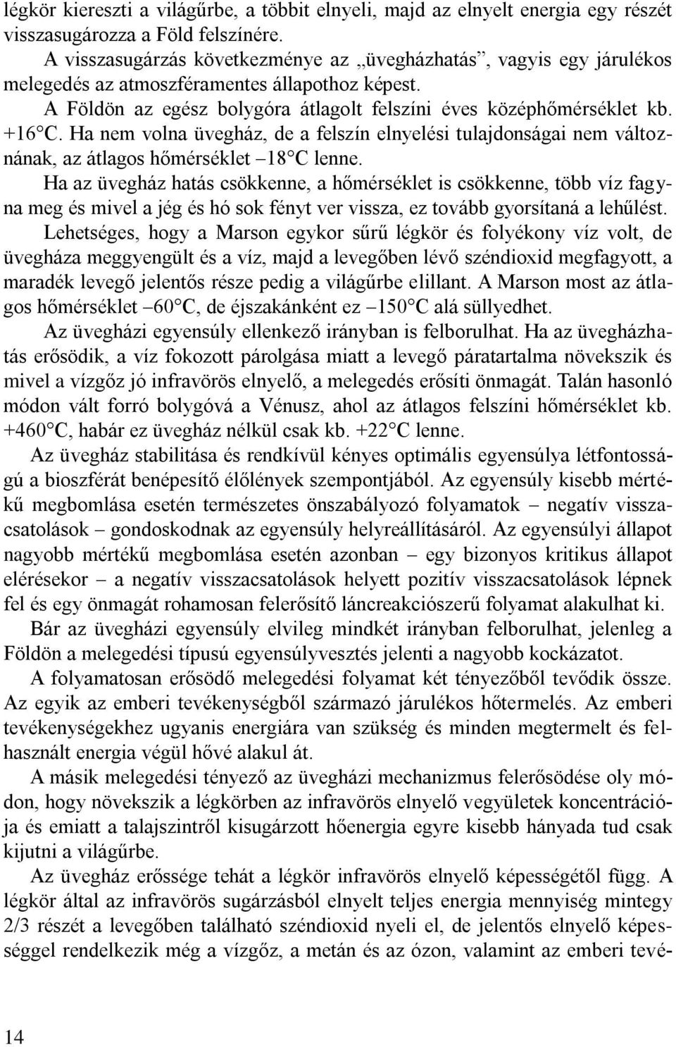 Ha nem volna üvegház, de a felszín elnyelési tulajdonságai nem változnának, az átlagos hőmérséklet 18 C lenne.