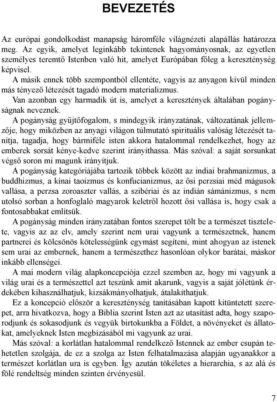 A másik ennek több szempontból ellentéte, vagyis az anyagon kívül minden más tényező létezését tagadó modern materializmus.