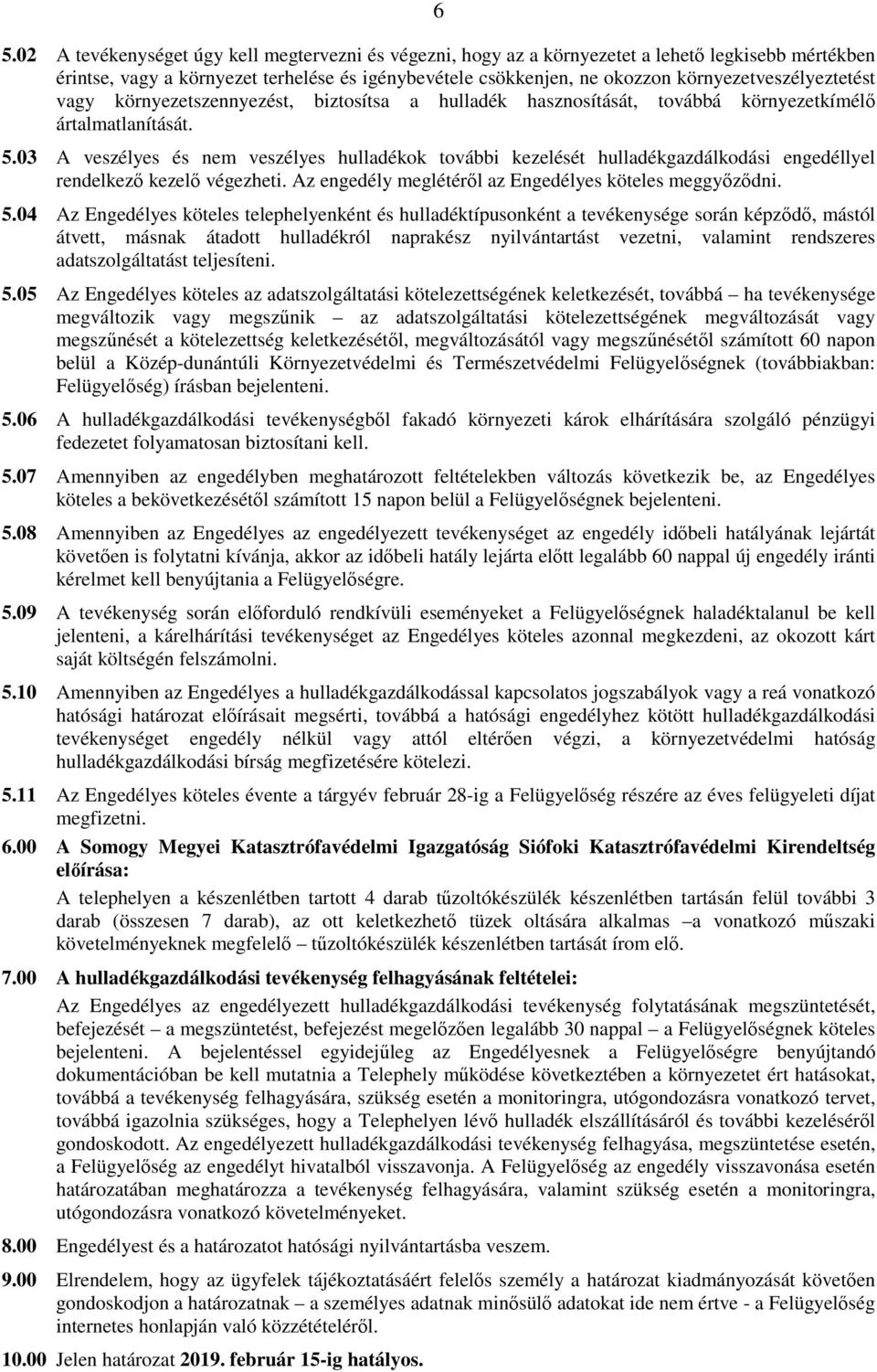 03 A veszélyes és nem veszélyes hulladékok további kezelését hulladékgazdálkodási engedéllyel rendelkezı kezelı végezheti. Az engedély meglétérıl az Engedélyes köteles meggyızıdni. 5.