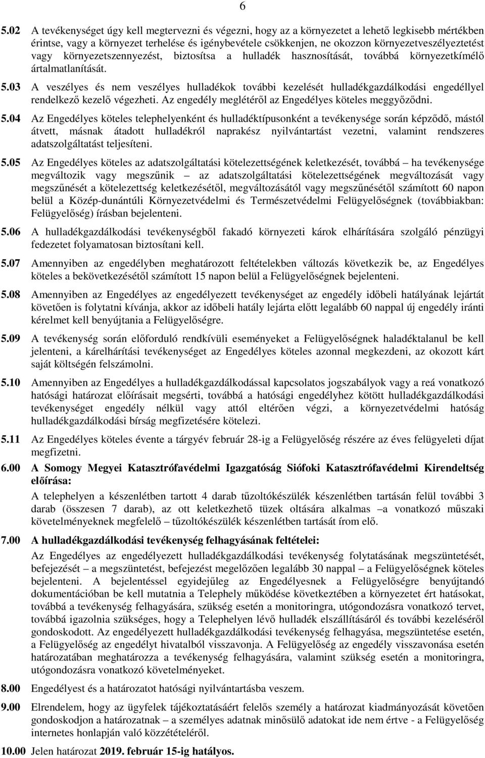 03 A veszélyes és nem veszélyes hulladékok további kezelését hulladékgazdálkodási engedéllyel rendelkezı kezelı végezheti. Az engedély meglétérıl az Engedélyes köteles meggyızıdni. 5.