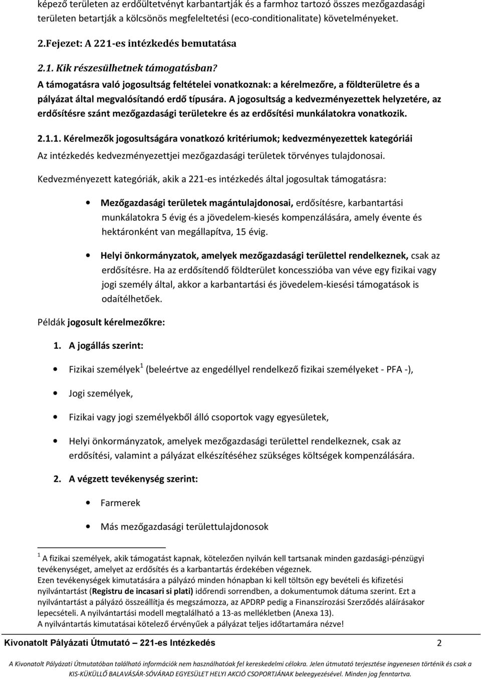 A támogatásra való jogosultság feltételei vonatkoznak: a kérelmezőre, a földterületre és a pályázat által megvalósítandó erdő típusára.