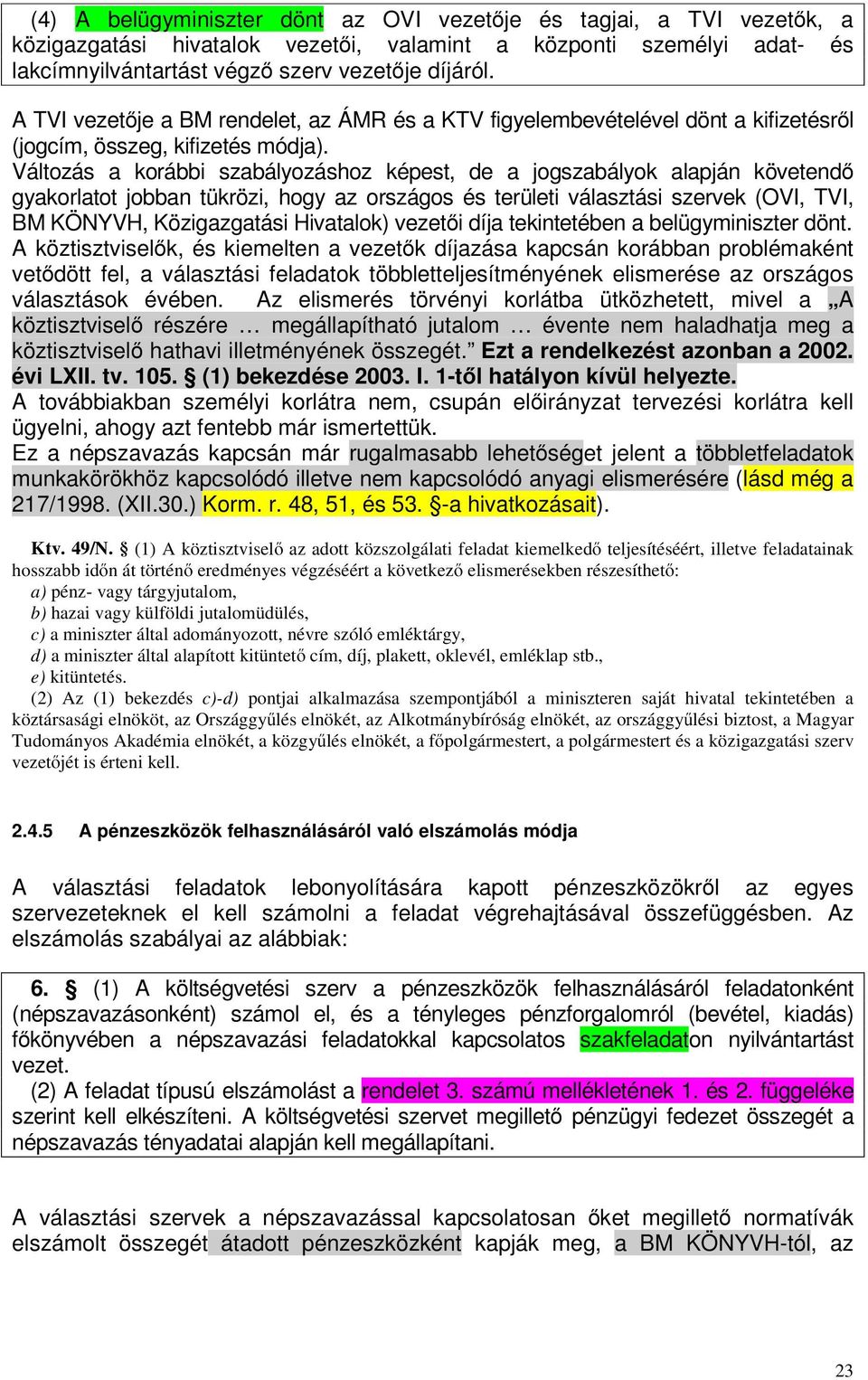 Változás a korábbi szabályozáshoz képest, de a jogszabályok alapján követendő gyakorlatot jobban tükrözi, hogy az országos és területi választási szervek (OVI, TVI, BM KÖNYVH, Közigazgatási