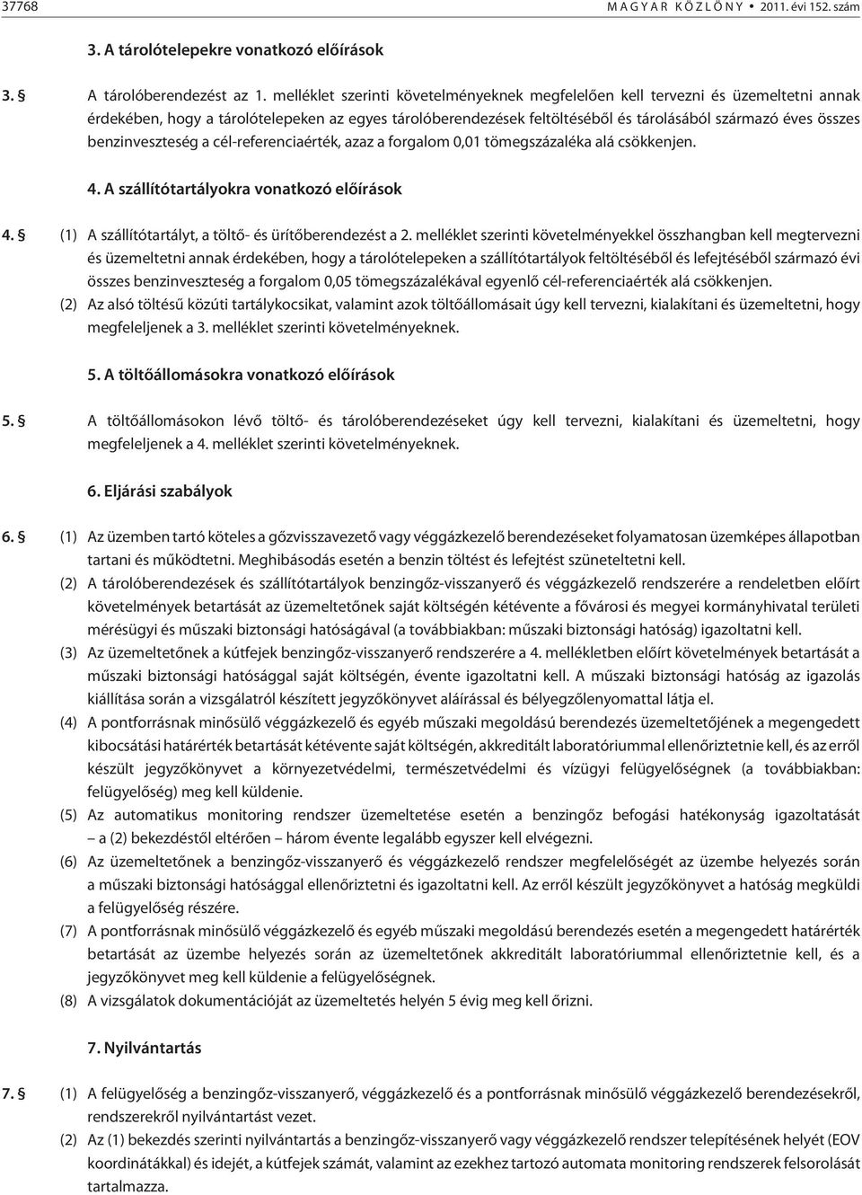 benzinveszteség a cél-referenciaérték, azaz a forgalom 0,01 tömegszázaléka alá csökkenjen. 4. A szállítótartályokra vonatkozó elõírások 4. (1) A szállítótartályt, a töltõ- és ürítõberendezést a 2.