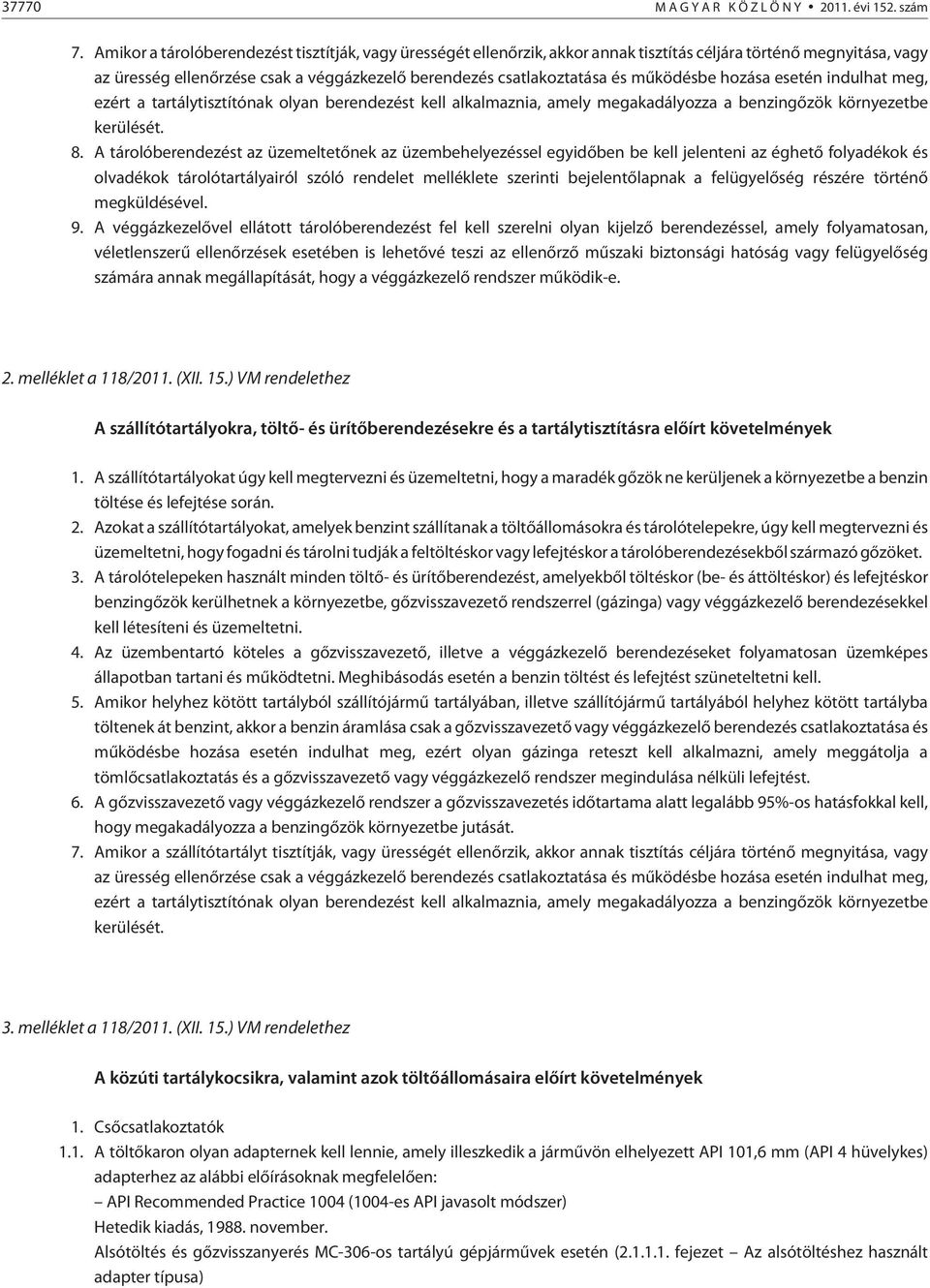 mûködésbe hozása esetén indulhat meg, ezért a tartálytisztítónak olyan berendezést kell alkalmaznia, amely megakadályozza a benzingõzök környezetbe kerülését. 8.