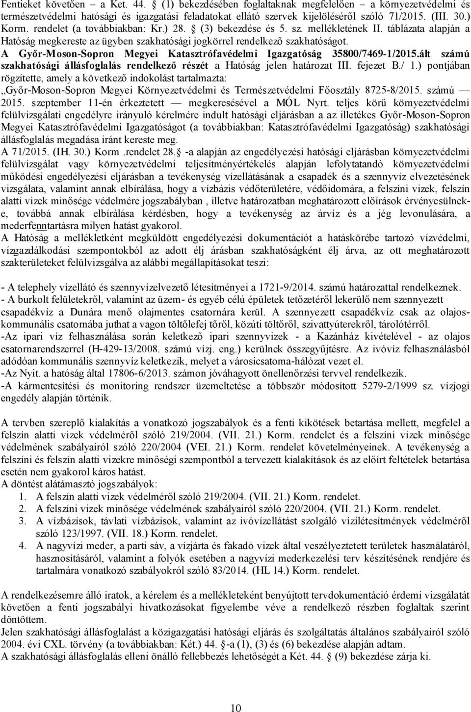 A Győr-Moson-Sopron Megyei Katasztrófavédelmi Igazgatóság 35800/7469-1/2015.ált számú szakhatósági állásfoglalás rendelkező részét a Hatóság jelen határozat III. fejezet B./ 1.