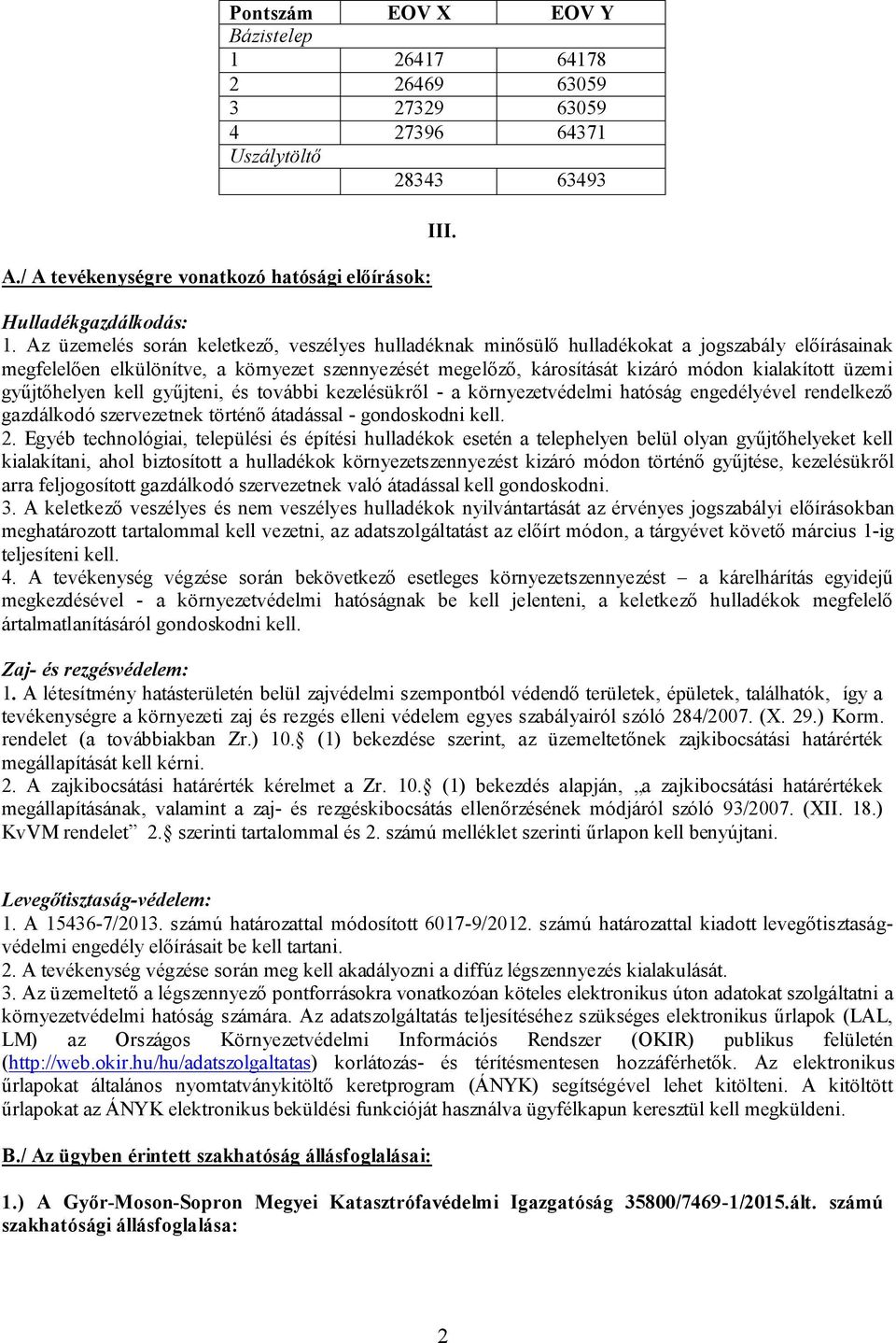 üzemi gyűjtőhelyen kell gyűjteni, és további kezelésükről - a környezetvédelmi hatóság engedélyével rendelkező gazdálkodó szervezetnek történő átadással - gondoskodni kell. 2.