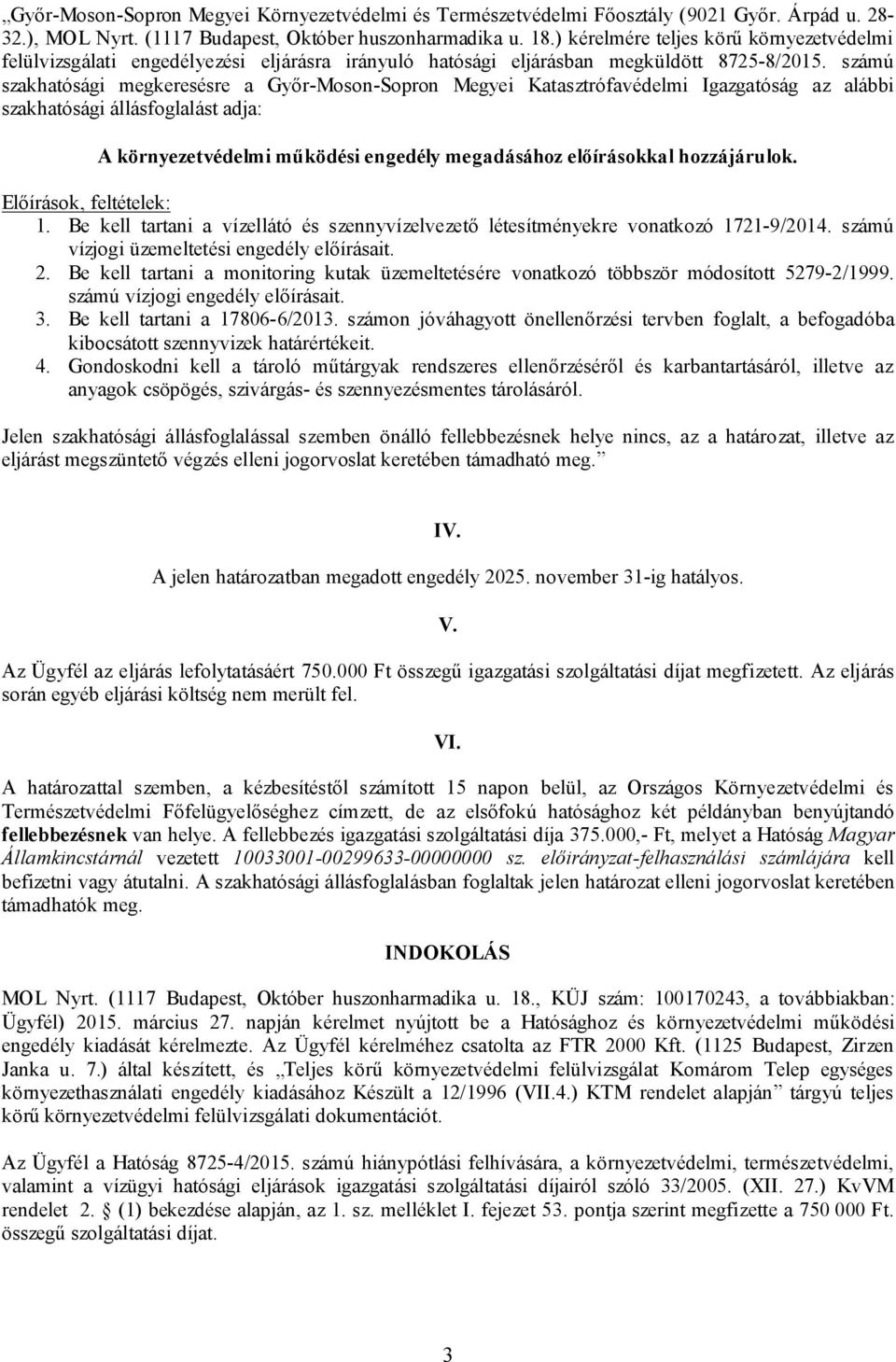 számú szakhatósági megkeresésre a Győr-Moson-Sopron Megyei Katasztrófavédelmi Igazgatóság az alábbi szakhatósági állásfoglalást adja: A környezetvédelmi működési engedély megadásához előírásokkal