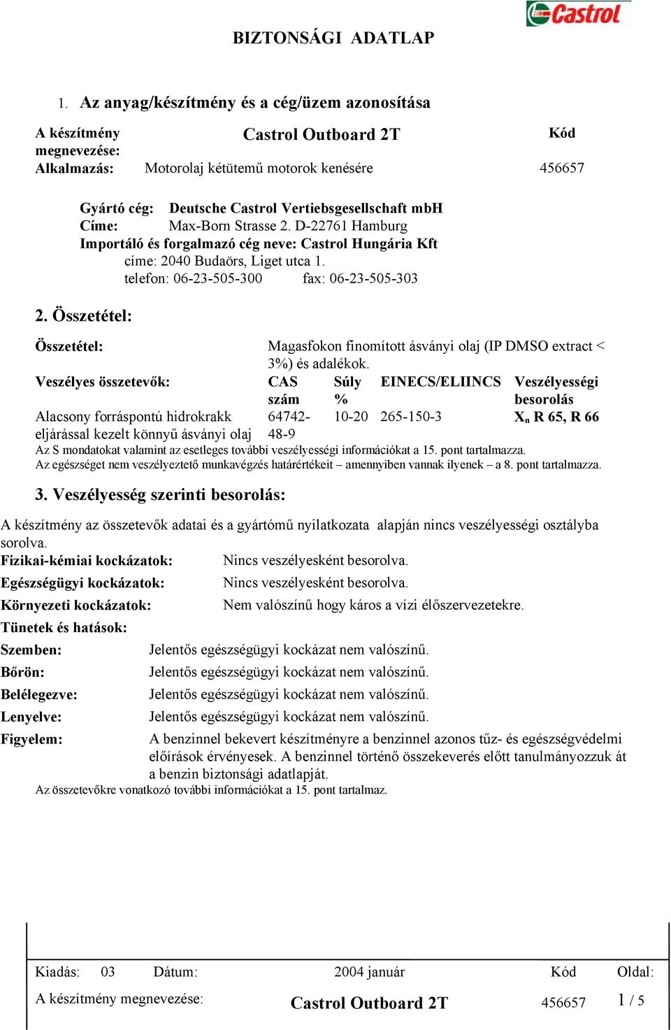 Összetétel: Összetétel: Magasfokon finomított ásványi olaj (IP DMSO extract < 3%) és adalékok.