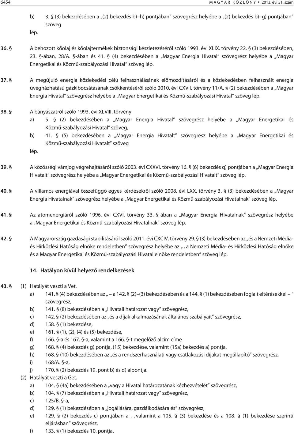 (4) bekezdésében a Magyar Energia Hivatal szövegrész helyébe a Magyar Energetikai és Közmû-szabályozási Hivatal szöveg lép. 37.