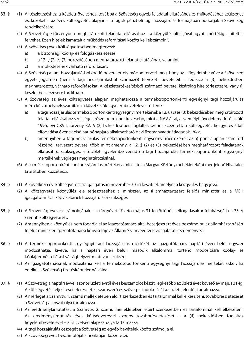 formájában bocsátják a Szövetség rendelkezésére. (2) A Szövetség e törvényben meghatározott feladatai ellátásához a közgyûlés által jóváhagyott mértékig hitelt is felvehet.