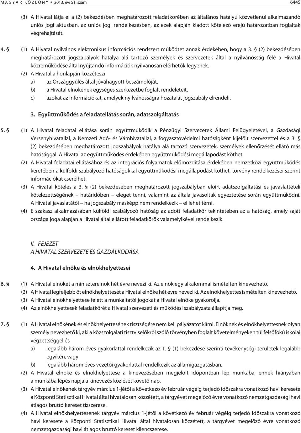 kiadott kötelezõ erejû határozatban foglaltak végrehajtását. 4. (1) A Hivatal nyilvános elektronikus információs rendszert mûködtet annak érdekében, hogy a 3.