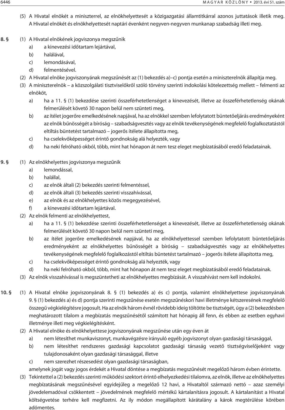 (1) A Hivatal elnökének jogviszonya megszûnik a) a kinevezési idõtartam lejártával, b) halálával, c) lemondásával, d) felmentésével.