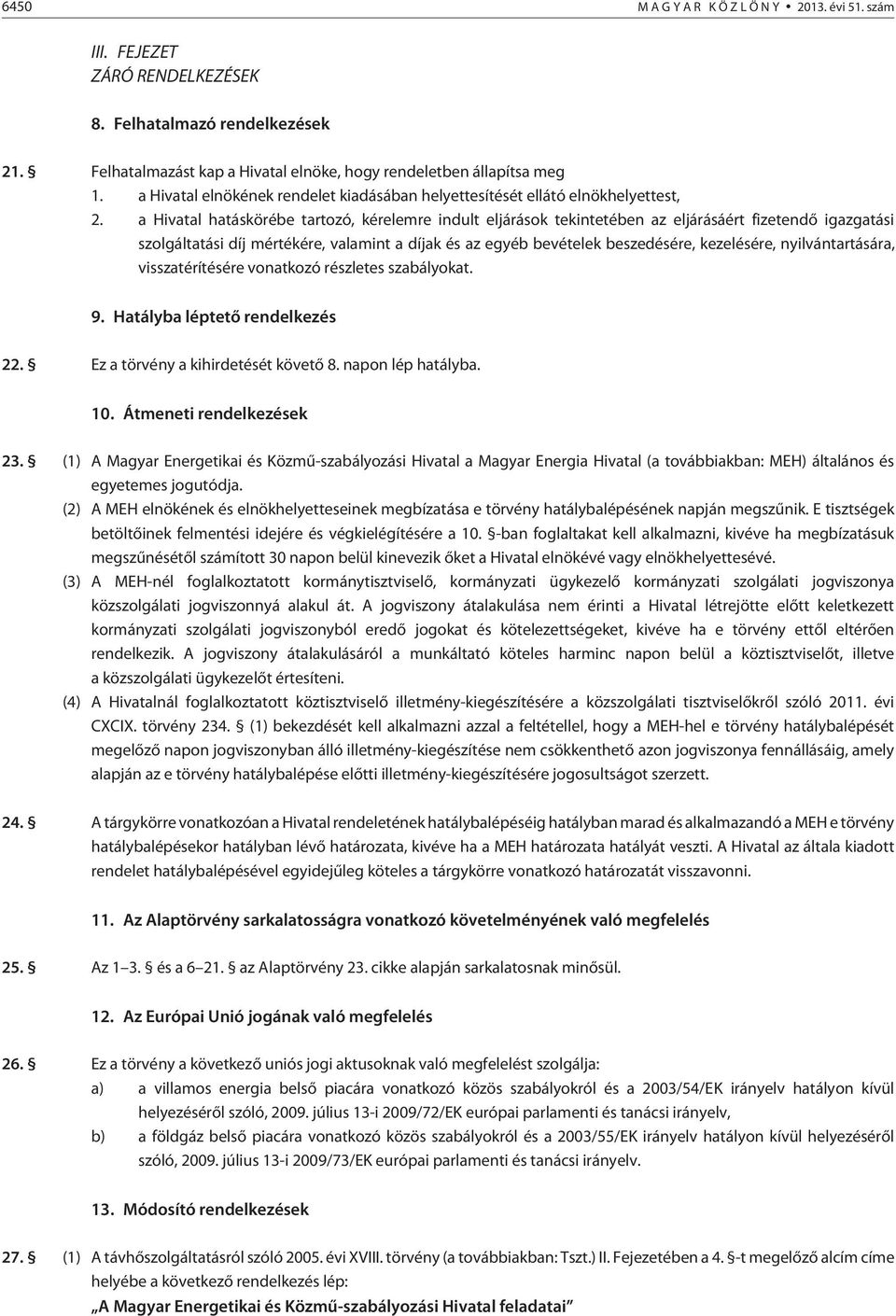 a Hivatal hatáskörébe tartozó, kérelemre indult eljárások tekintetében az eljárásáért fizetendõ igazgatási szolgáltatási díj mértékére, valamint a díjak és az egyéb bevételek beszedésére, kezelésére,