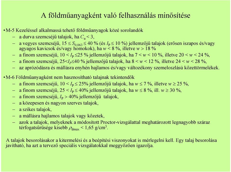 a finom szemcséjő, 25<I P 40 % jellemzıjő talajok, ha 8 < w < 12 %, illetve 24 < w < 28 %, az aprózódásra és mállásra enyhén hajlamos és/vagy változékony szemeloszlású kızettörmelékek.