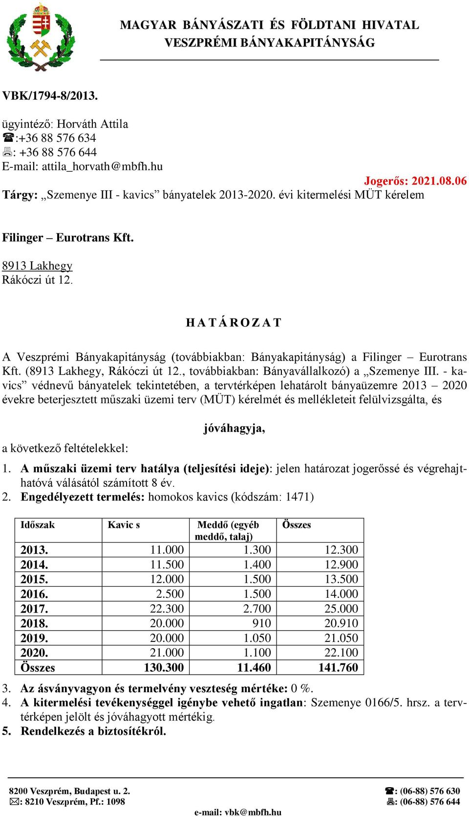 H A T Á R O Z A T A Veszprémi Bányakapitányság (továbbiakban: Bányakapitányság) a Filinger Eurotrans Kft. (8913 Lakhegy, Rákóczi út 12., továbbiakban: Bányavállalkozó) a Szemenye III.