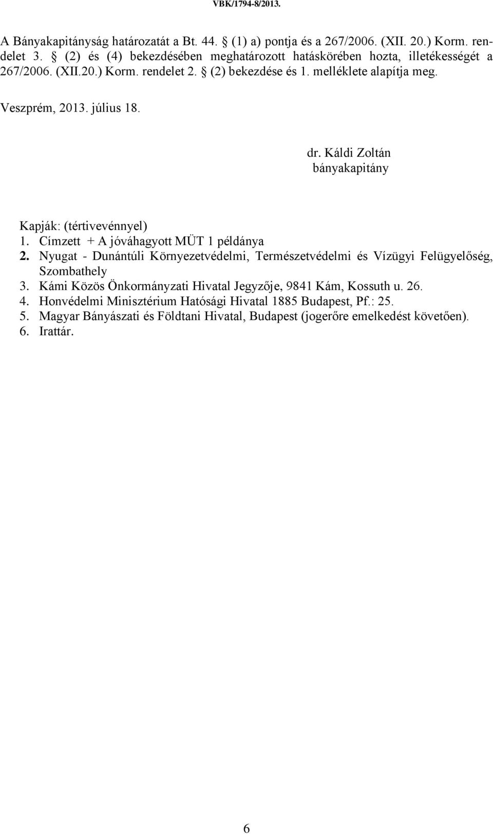 július 18. dr. Káldi Zoltán bányakapitány Kapják: (tértivevénnyel) 1. Címzett + A jóváhagyott MÜT 1 példánya 2.