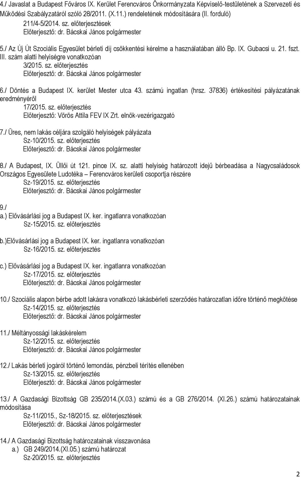 szám alatti helyiségre vonatkozóan 3/2015. sz. előterjesztés 6./ Döntés a Budapest IX. kerület Mester utca 43. számú ingatlan (hrsz. 37836) értékesítési pályázatának eredményéről 17/2015. sz. előterjesztés Előterjesztő: Vörös Attila FEV IX Zrt.