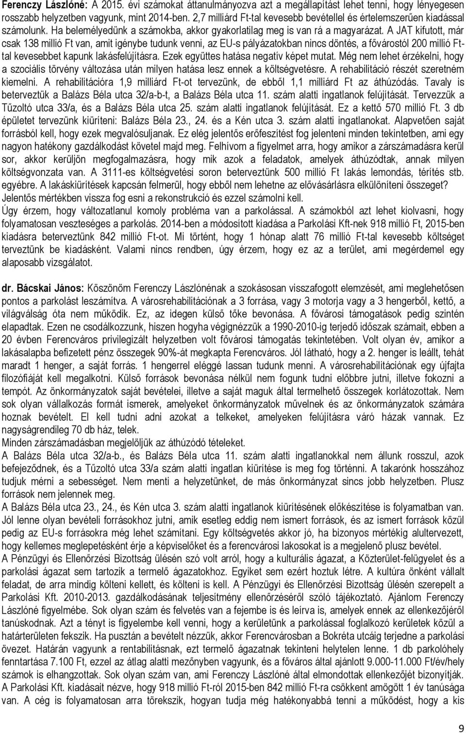 A JAT kifutott, már csak 138 millió Ft van, amit igénybe tudunk venni, az EU-s pályázatokban nincs döntés, a fővárostól 200 millió Fttal kevesebbet kapunk lakásfelújításra.