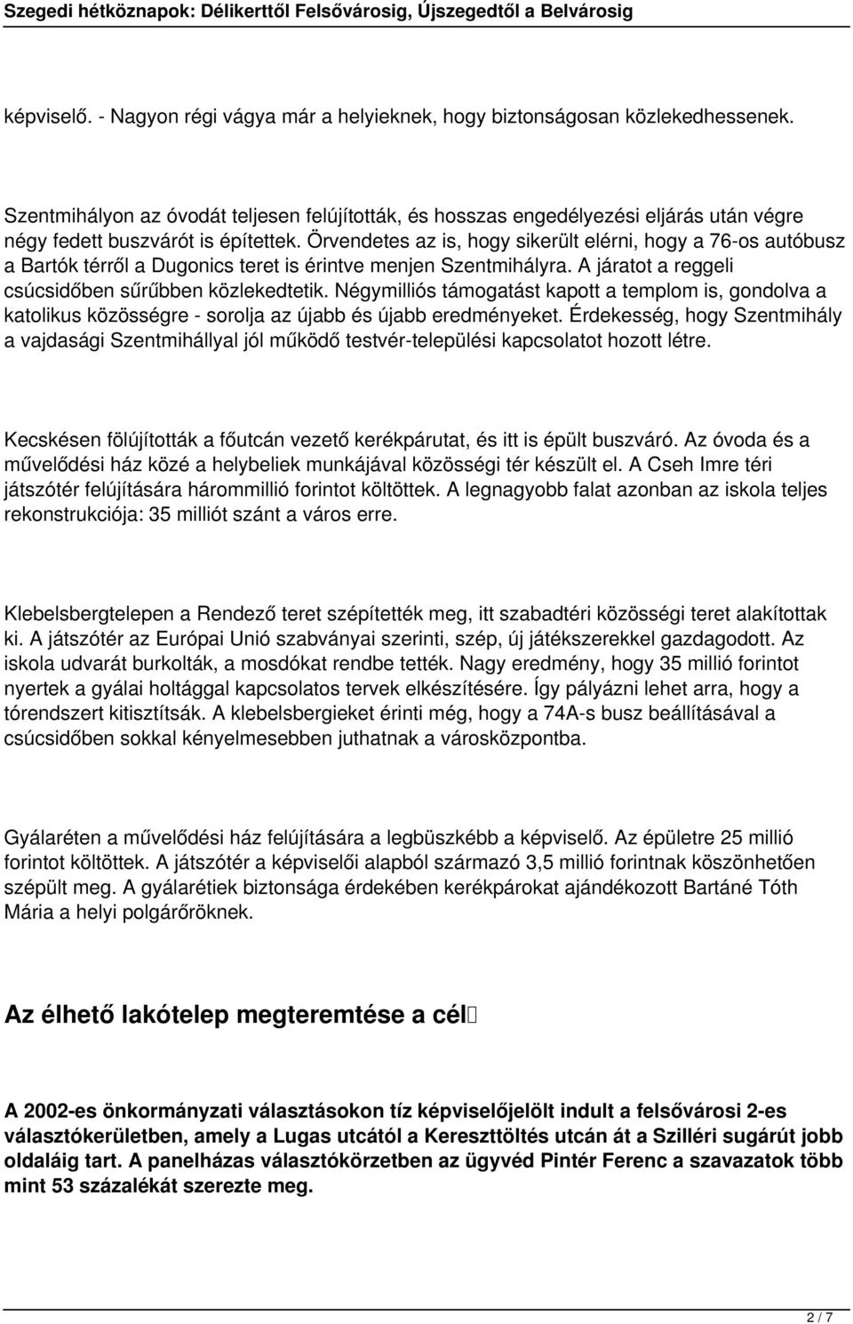 Örvendetes az is, hogy sikerült elérni, hogy a 76-os autóbusz a Bartók térről a Dugonics teret is érintve menjen Szentmihályra. A járatot a reggeli csúcsidőben sűrűbben közlekedtetik.