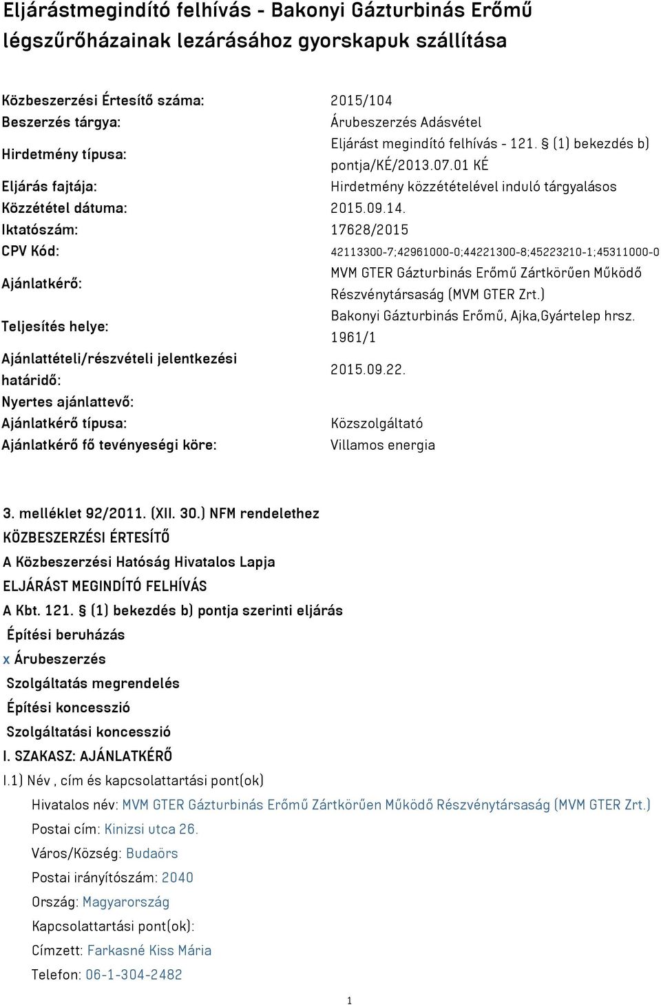 Iktatószám: 17628/2015 CPV Kód: 42113300-7;42961000-0;44221300-8;45223210-1;45311000-0 Ajánlatkérő: MVM GTER Gázturbinás Erőmű Zártkörűen Működő Részvénytársaság (MVM GTER Zrt.