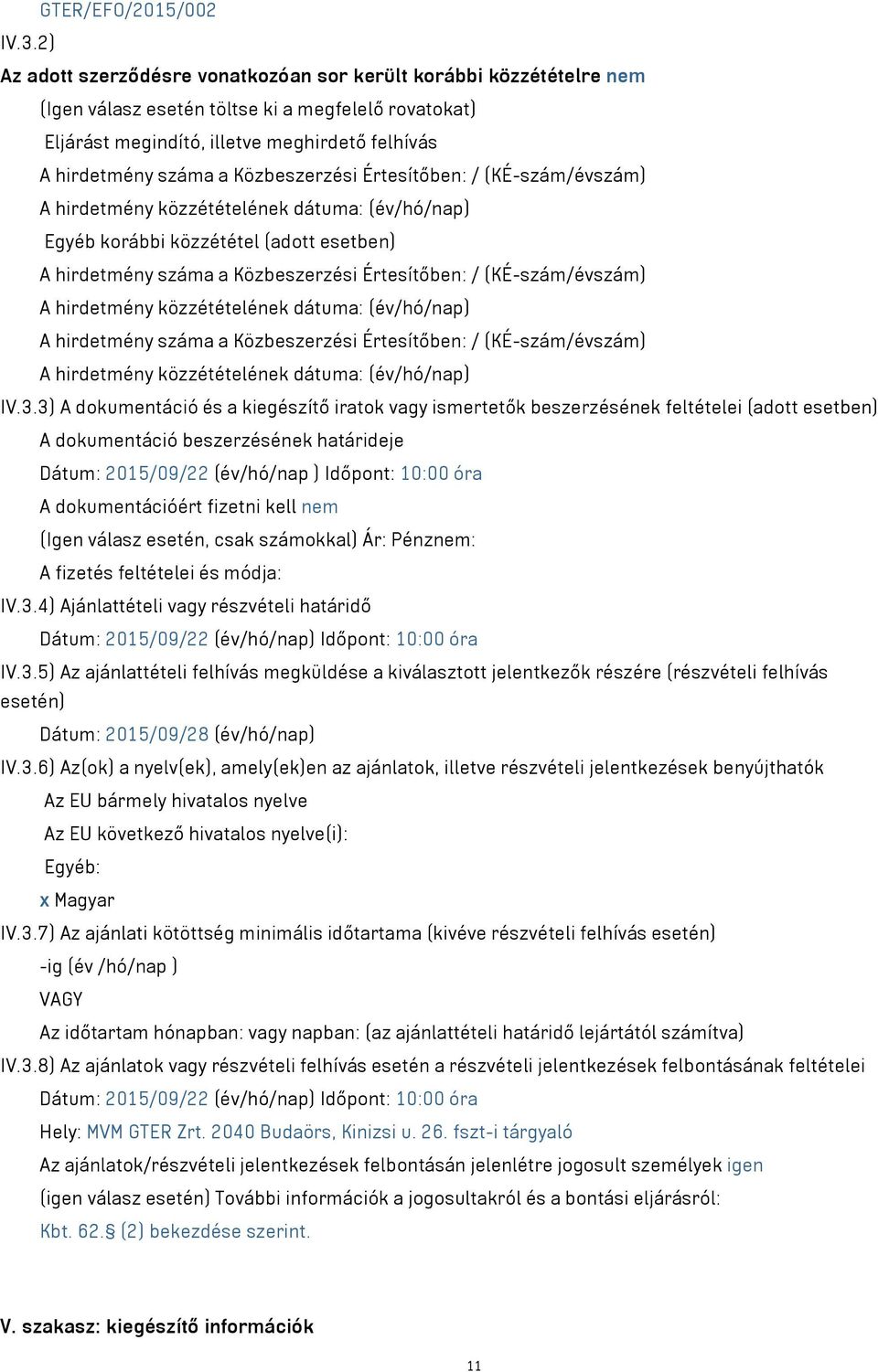 Közbeszerzési Értesítőben: / (KÉ-szám/évszám) A hirdetmény közzétételének dátuma: (év/hó/nap) Egyéb korábbi közzététel (adott esetben) A hirdetmény száma a Közbeszerzési Értesítőben: /