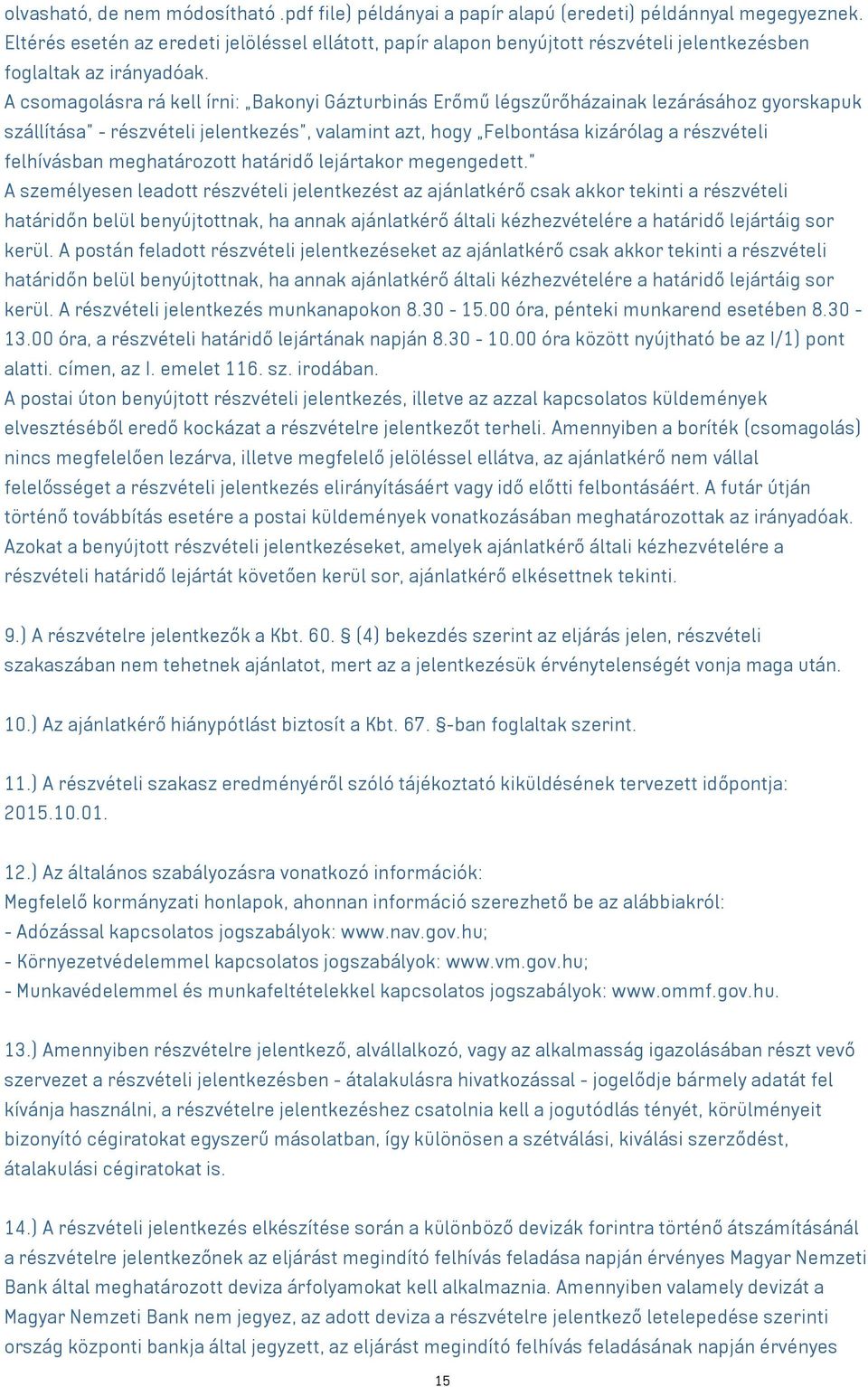 A csomagolásra rá kell írni: Bakonyi Gázturbinás Erőmű légszűrőházainak lezárásához gyorskapuk szállítása - részvételi jelentkezés, valamint azt, hogy Felbontása kizárólag a részvételi felhívásban