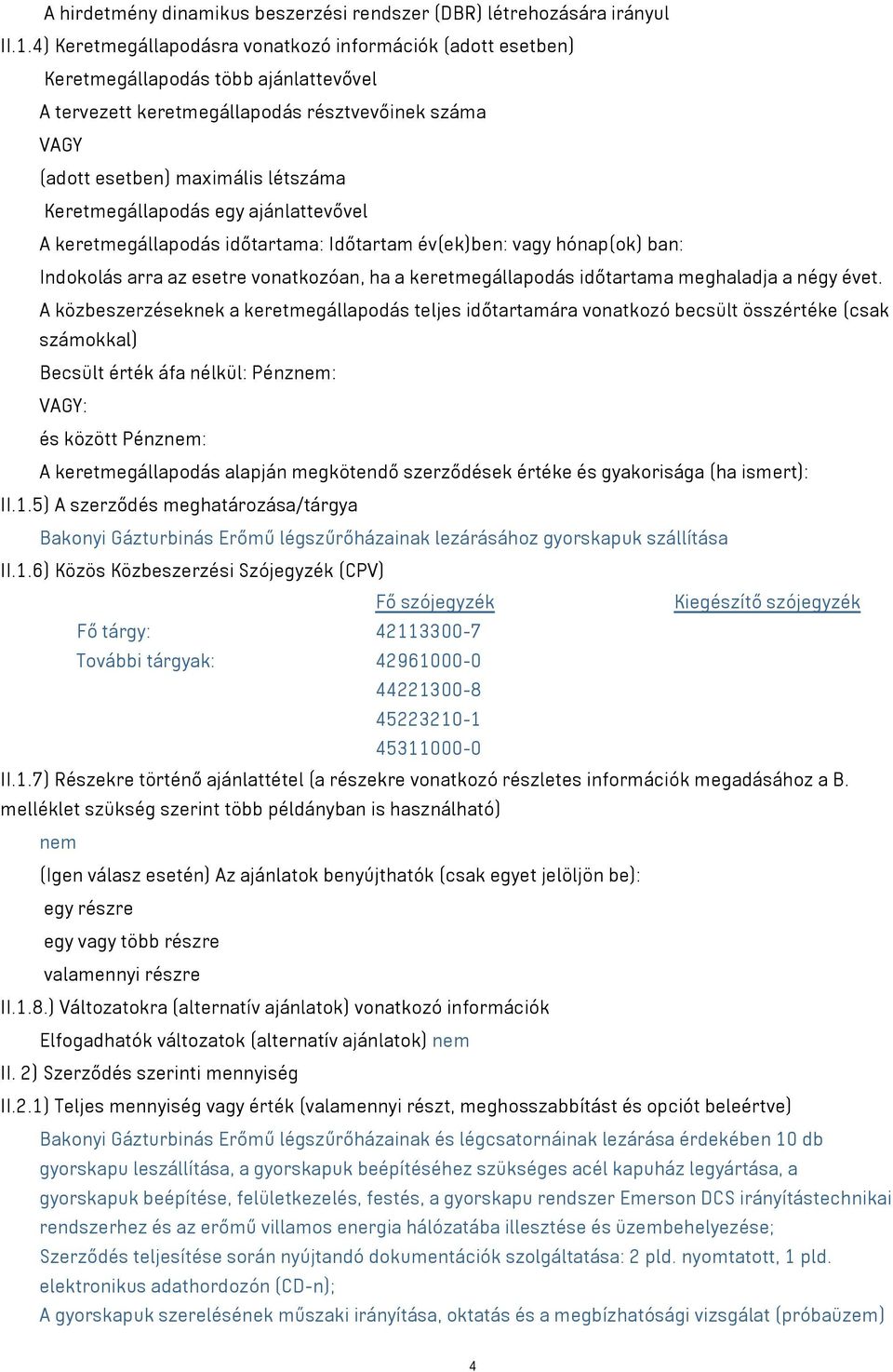 Keretmegállapodás egy ajánlattevővel A keretmegállapodás időtartama: Időtartam év(ek)ben: vagy hónap(ok) ban: Indokolás arra az esetre vonatkozóan, ha a keretmegállapodás időtartama meghaladja a négy