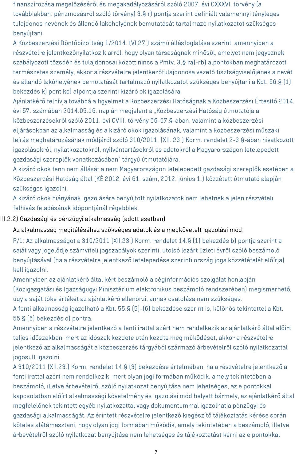 ) számú állásfoglalása szerint, amennyiben a részvételre jelentkezőnyilatkozik arról, hogy olyan társaságnak minősül, amelyet nem jegyeznek szabályozott tőzsdén és tulajdonosai között nincs a Pmtv. 3.