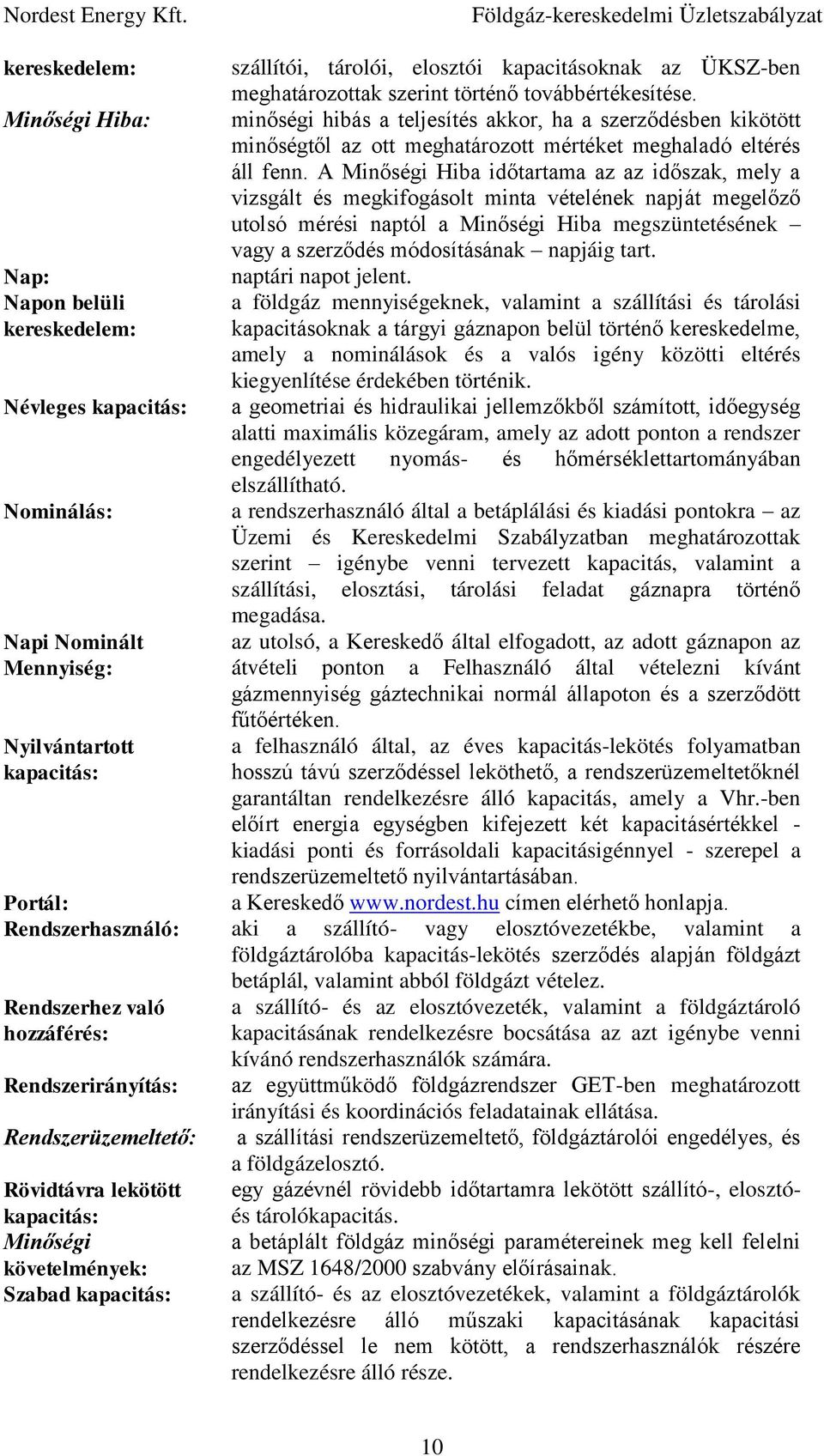 A Minőségi Hiba időtartama az az időszak, mely a vizsgált és megkifogásolt minta vételének napját megelőző utolsó mérési naptól a Minőségi Hiba megszüntetésének vagy a szerződés módosításának napjáig