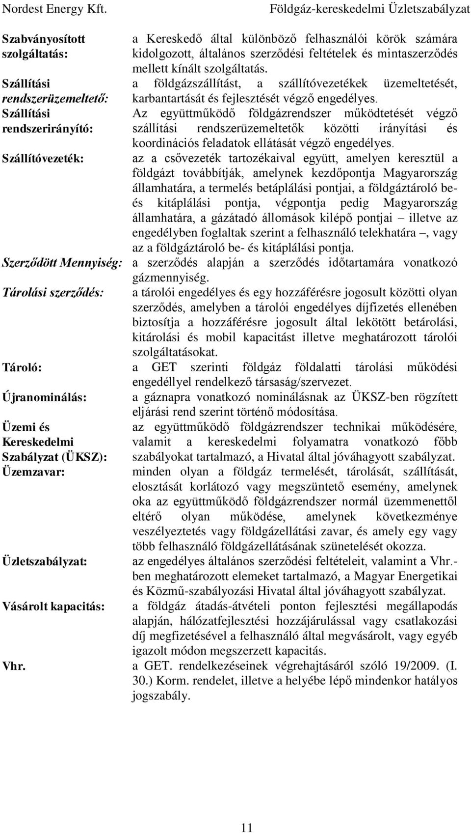 Az együttműködő földgázrendszer működtetését végző szállítási rendszerüzemeltetők közötti irányítási és koordinációs feladatok ellátását végző engedélyes.