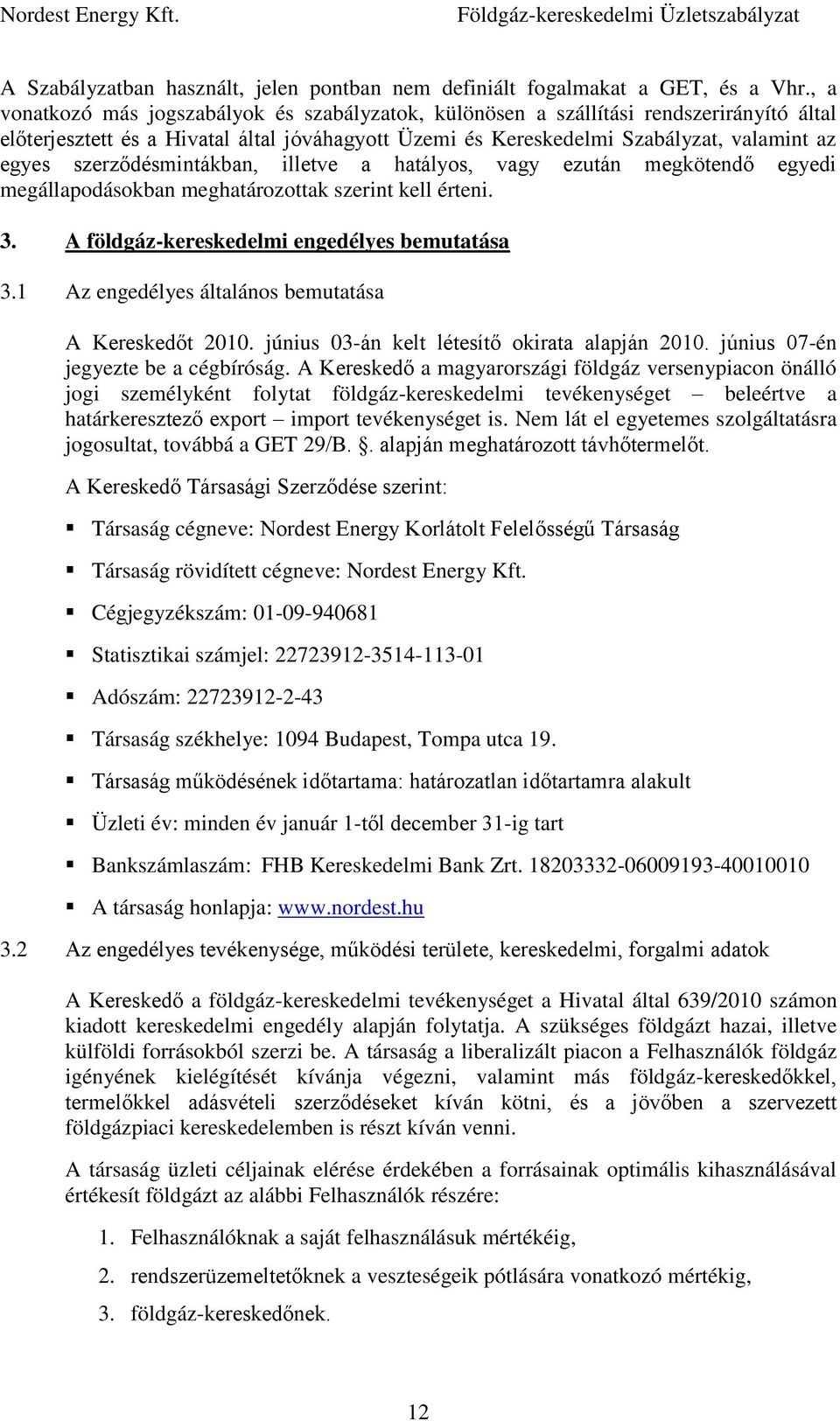 szerződésmintákban, illetve a hatályos, vagy ezután megkötendő egyedi megállapodásokban meghatározottak szerint kell érteni. 3. A földgáz-kereskedelmi engedélyes bemutatása 3.