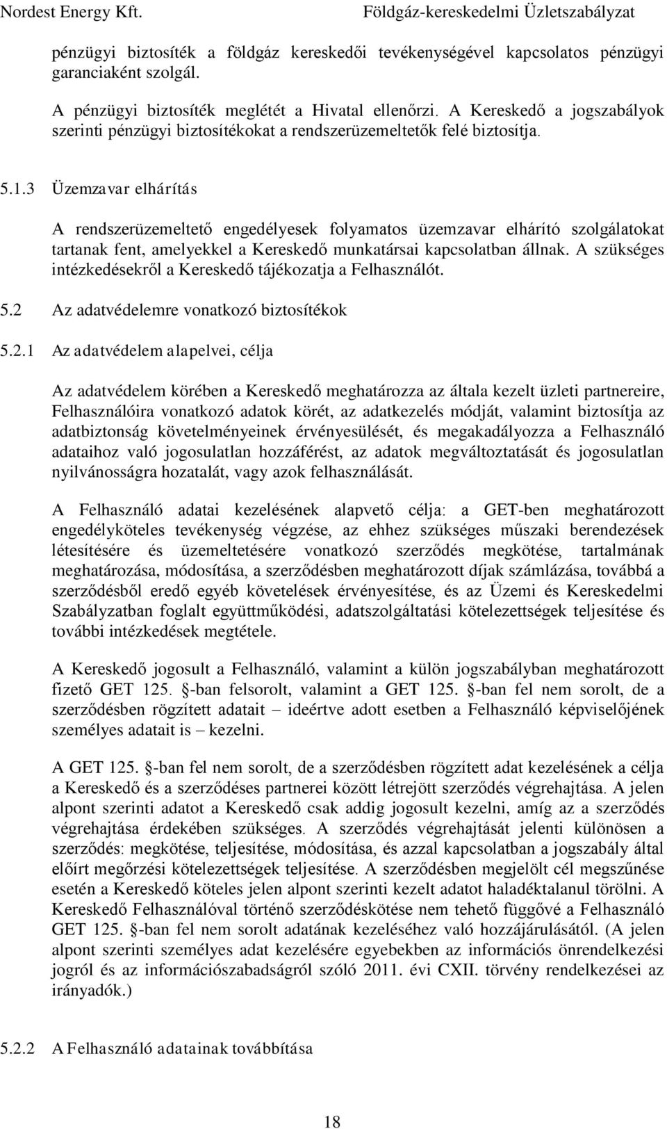 3 Üzemzavar elhárítás A rendszerüzemeltető engedélyesek folyamatos üzemzavar elhárító szolgálatokat tartanak fent, amelyekkel a Kereskedő munkatársai kapcsolatban állnak.