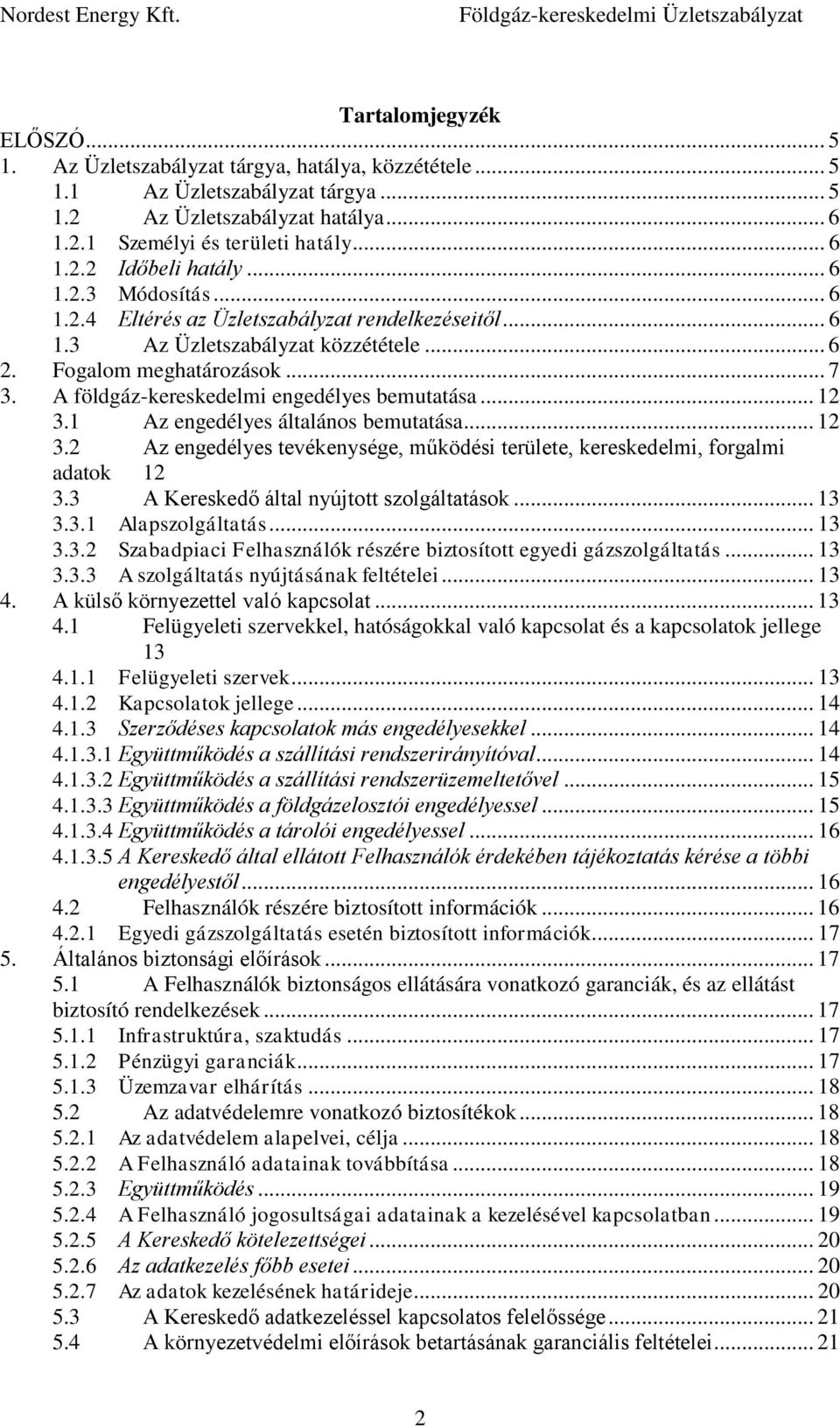 .. 12 3.1 Az engedélyes általános bemutatása... 12 3.2 Az engedélyes tevékenysége, működési területe, kereskedelmi, forgalmi adatok 12 3.3 A Kereskedő által nyújtott szolgáltatások... 13 3.3.1 Alapszolgáltatás.