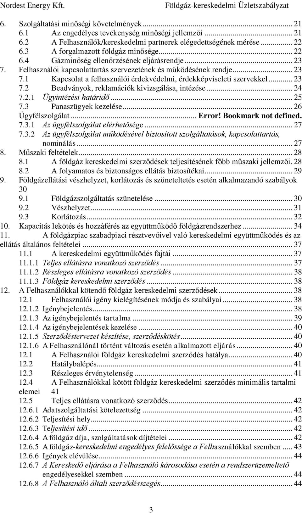 .. 23 7.2 Beadványok, reklamációk kivizsgálása, intézése... 24 7.2.1 Ügyintézési határidő... 25 7.3 Panaszügyek kezelése... 26 Ügyfélszolgálat... Error! Bookmark not defined. 7.3.1 Az ügyfélszolgálat elérhetősége.