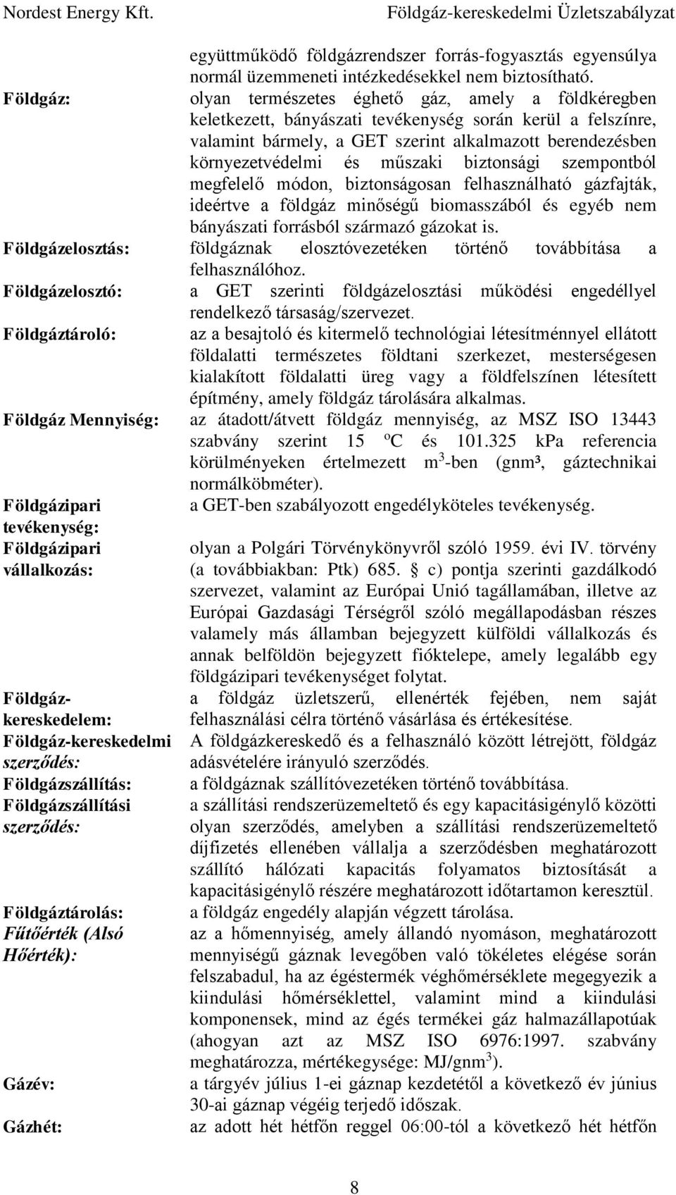 műszaki biztonsági szempontból megfelelő módon, biztonságosan felhasználható gázfajták, ideértve a földgáz minőségű biomasszából és egyéb nem bányászati forrásból származó gázokat is.