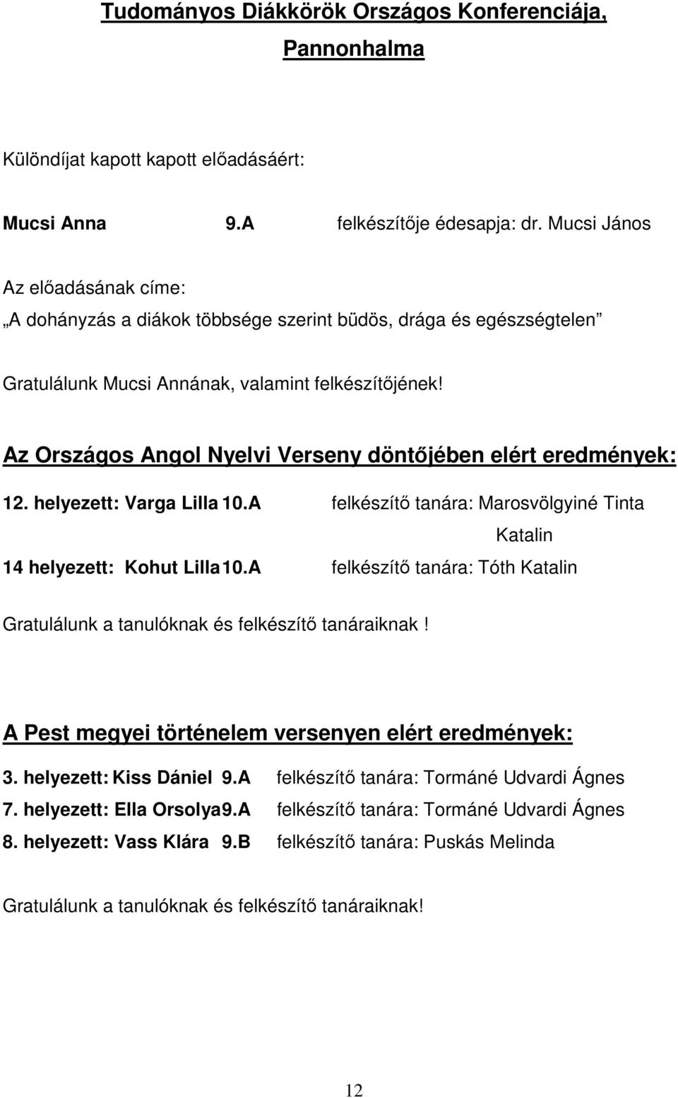 Az Országos Angol Nyelvi Verseny döntőjében elért eredmények: 12. helyezett: Varga Lilla 10.A felkészítő tanára: Marosvölgyiné Tinta Katalin 14 helyezett: Kohut Lilla 10.