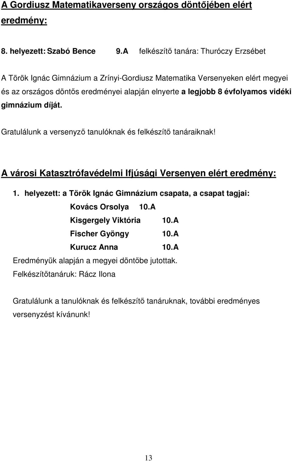 évfolyamos vidéki gimnázium díját. Gratulálunk a versenyző tanulóknak és felkészítő tanáraiknak! A városi Katasztrófavédelmi Ifjúsági Versenyen elért eredmény: 1.