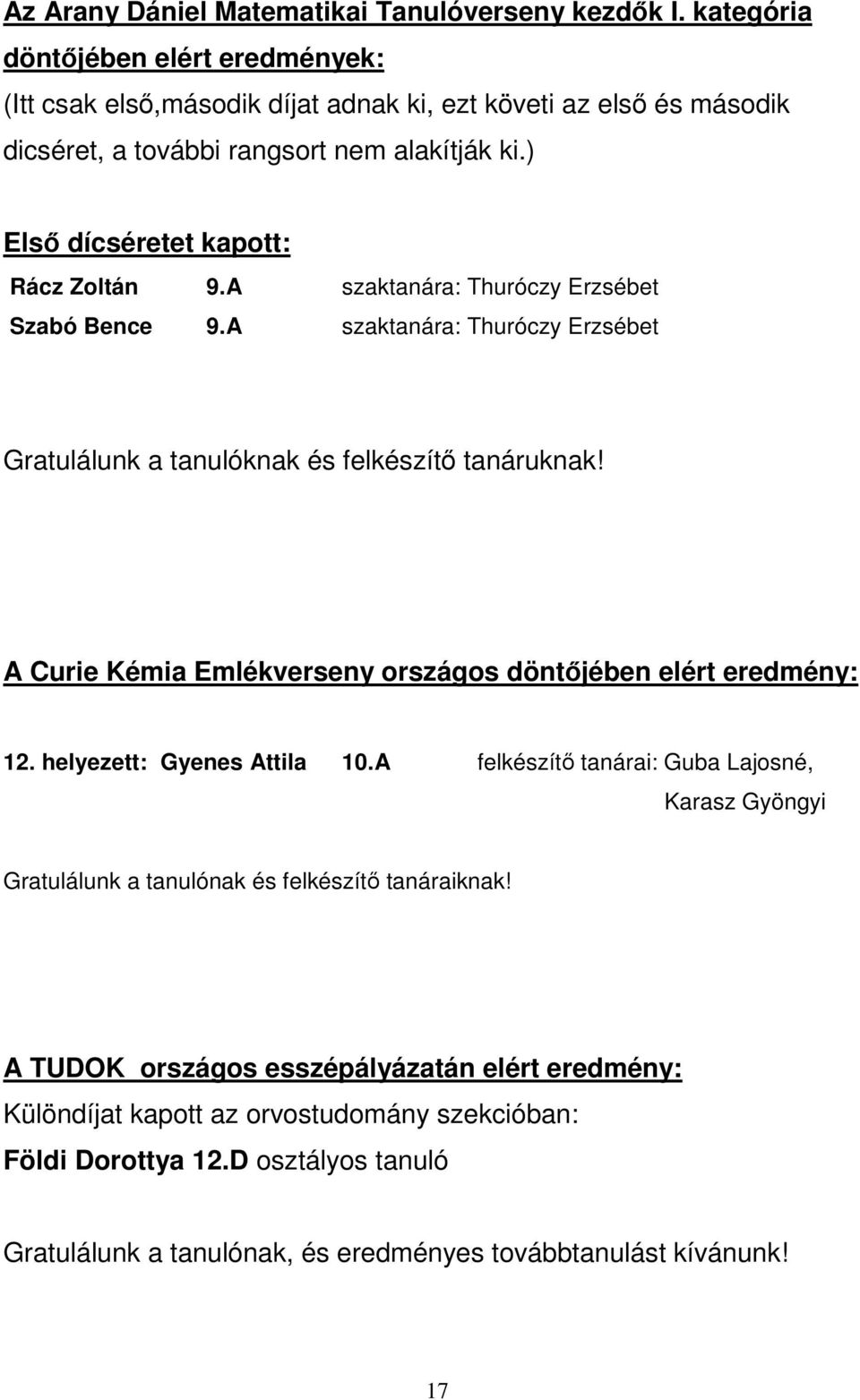 ) Első dícséretet kapott: Rácz Zoltán 9.A szaktanára: Thuróczy Erzsébet Szabó Bence 9.A szaktanára: Thuróczy Erzsébet Gratulálunk a tanulóknak és felkészítő tanáruknak!