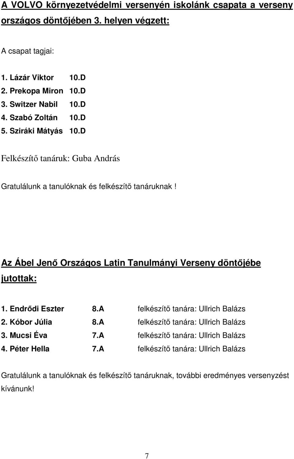 Az Ábel Jenő Országos Latin Tanulmányi Verseny döntőjébe jutottak: 1. Endrődi Eszter 8.A felkészítő tanára: Ullrich Balázs 2. Kóbor Júlia 8.