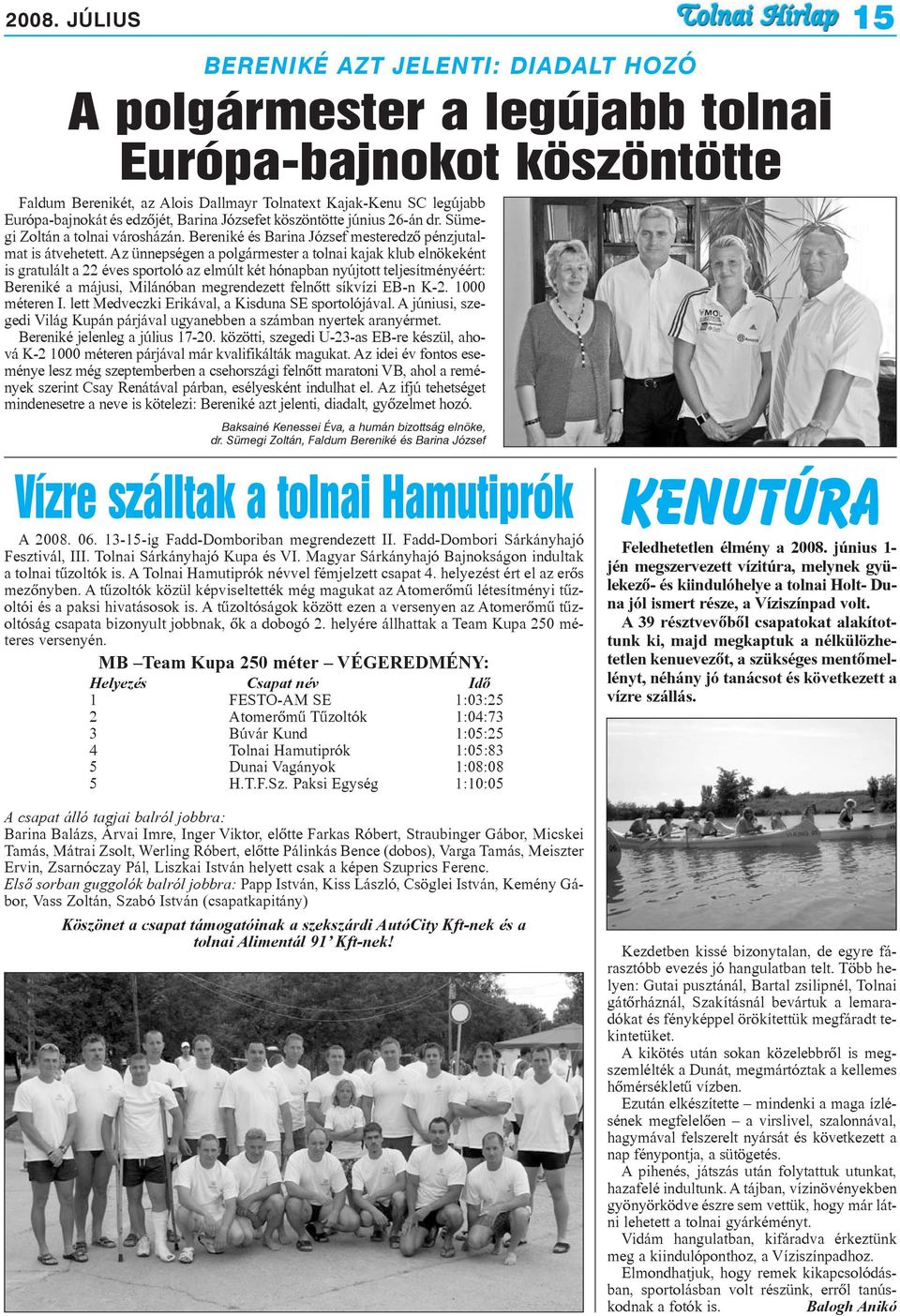 Az ünnepségen a polgármester a tolnai kajak klub elnökeként is gratulált a 22 éves sportoló az elmúlt két hónapban nyújtott teljesítményéért: Bereniké a májusi, Milánóban megrendezett felnõtt síkvízi