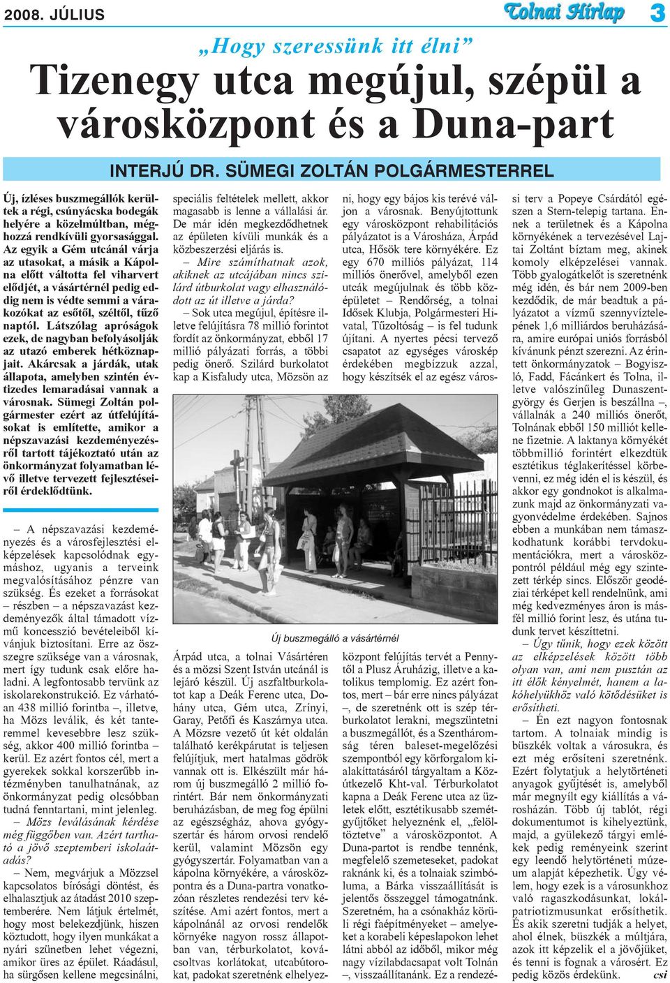 Az egyik a Gém utcánál várja az utasokat, a másik a Kápolna elõtt váltotta fel viharvert elõdjét, a vásártérnél pedig eddig nem is védte semmi a várakozókat az esõtõl, széltõl, tûzõ naptól.