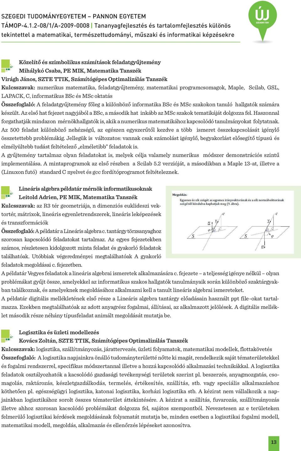 tanuló hallgatók számára készült. Az első hat fejezet nagyjából a BSc, a második hat inkább az MSc szakok tematikáját dolgozza fel.