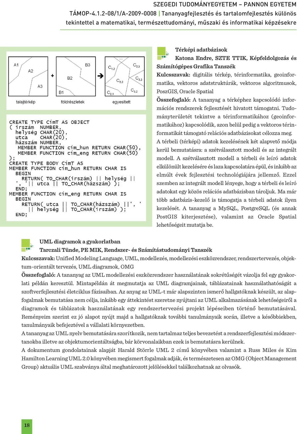 Tudo - mány területét tekintve a térinformatikához (geoinformatikához) kapcsolódik, azon belül pedig a vektoros térinformatikát támogató relációs adatbázisokat célozza meg.