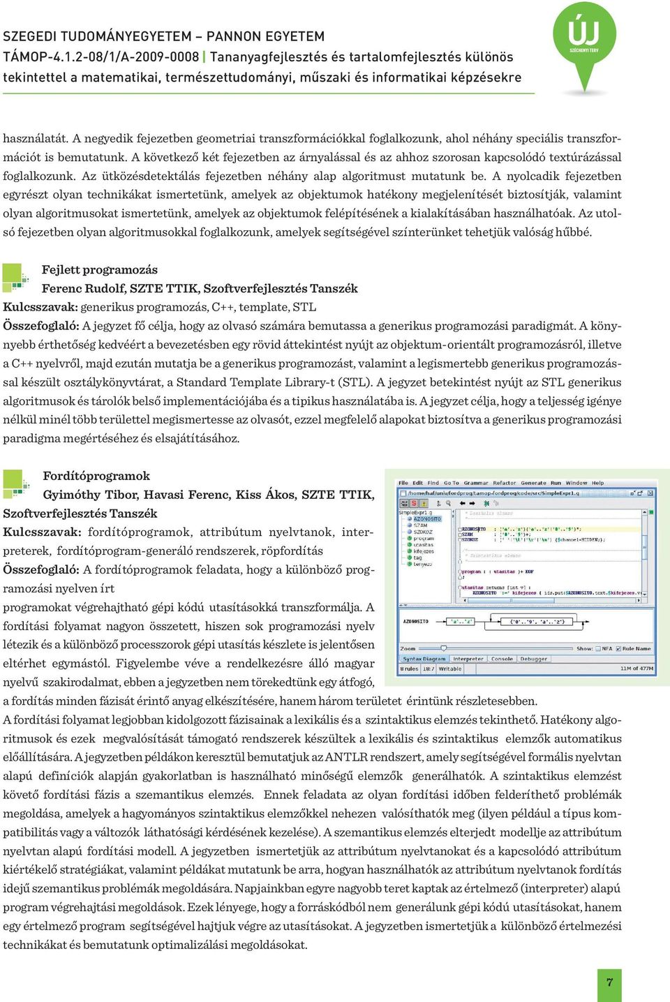 A nyolcadik fejezetben egyrészt olyan technikákat ismertetünk, amelyek az objektumok hatékony megjelenítését biztosítják, valamint olyan algoritmusokat ismertetünk, amelyek az objektumok